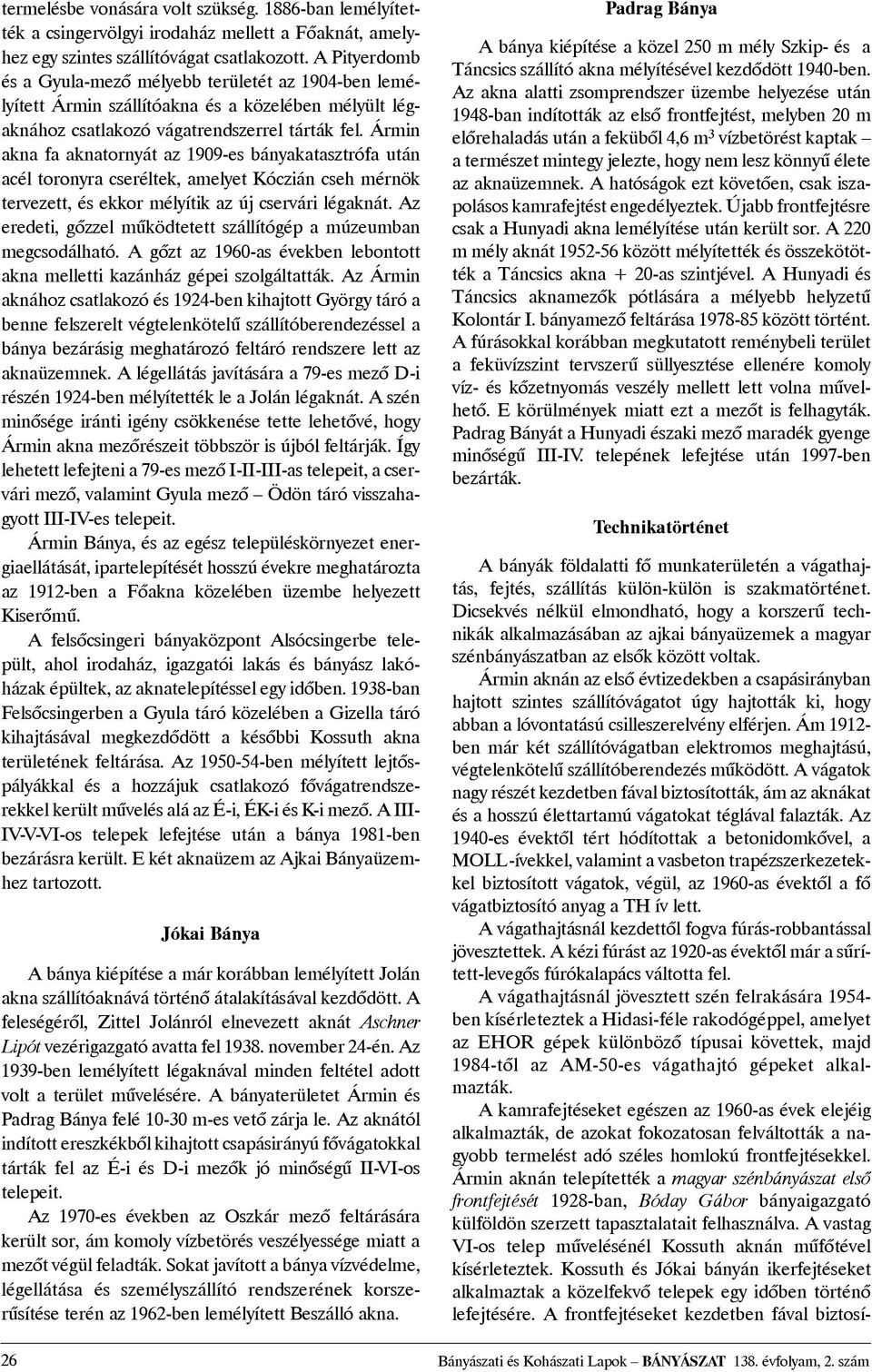 Ármin akna fa aknatornyát az 1909-es bányakatasztrófa után acél toronyra cseréltek, amelyet Kóczián cseh mérnök tervezett, és ekkor mélyítik az új cservári légaknát.