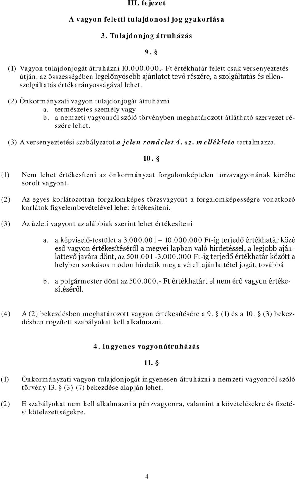 (2) Önkormányzati vagyon tulajdonjogát átruházni a. természetes személy vagy b. a nemzeti vagyonról szóló törvényben meghatározott átlátható szervezet részére lehet.