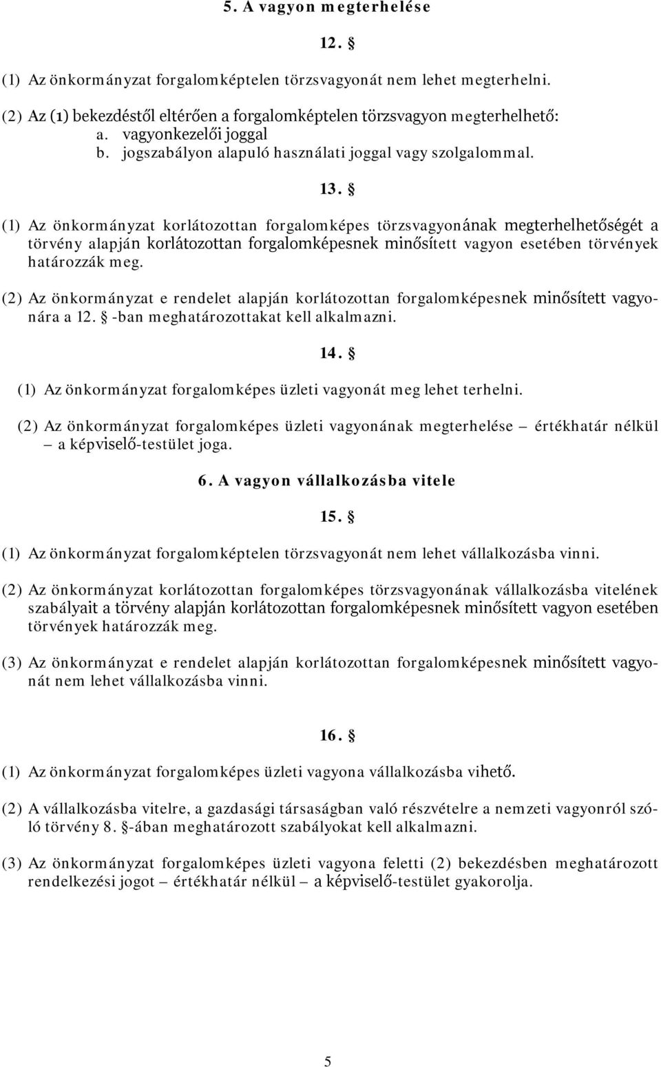 (1) Az önkormányzat korlátozottan forgalomképes törzsvagyonának megterhelhetőségét a törvény alapján korlátozottan forgalomképesnek minősített vagyon esetében törvények határozzák meg.