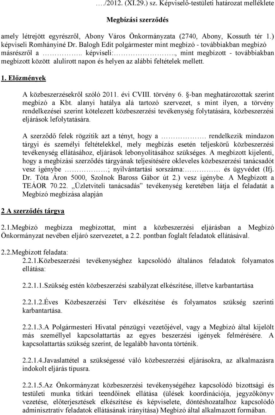 Előzmények A közbeszerzésekről szóló 2011. évi CVIII. törvény 6. -ban meghatározottak szerint megbízó a Kbt.