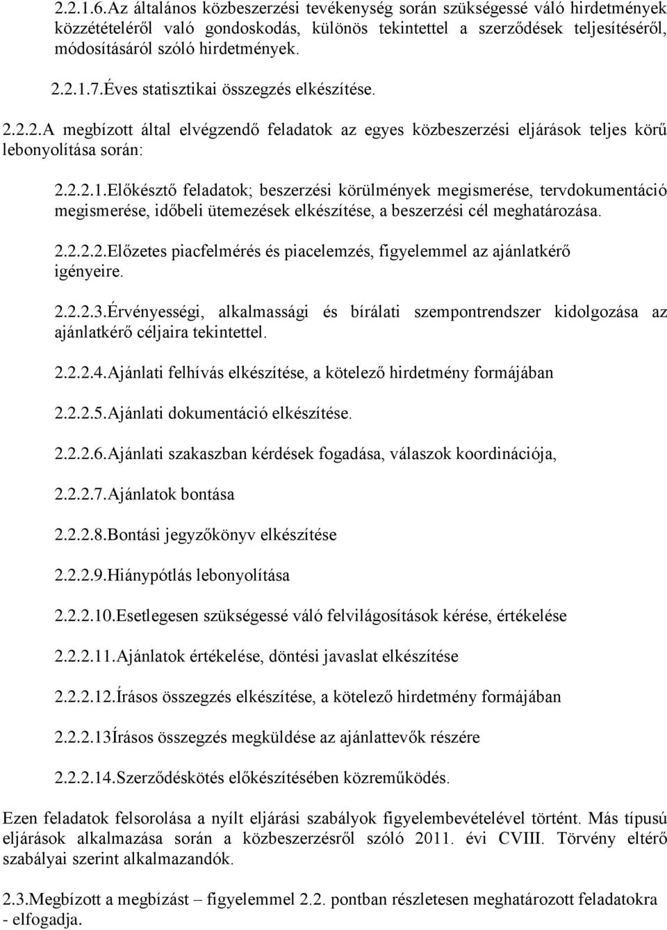 2.2.2.2.Előzetes piacfelmérés és piacelemzés, figyelemmel az ajánlatkérő igényeire. 2.2.2.3.Érvényességi, alkalmassági és bírálati szempontrendszer kidolgozása az ajánlatkérő céljaira tekintettel. 2.2.2.4.