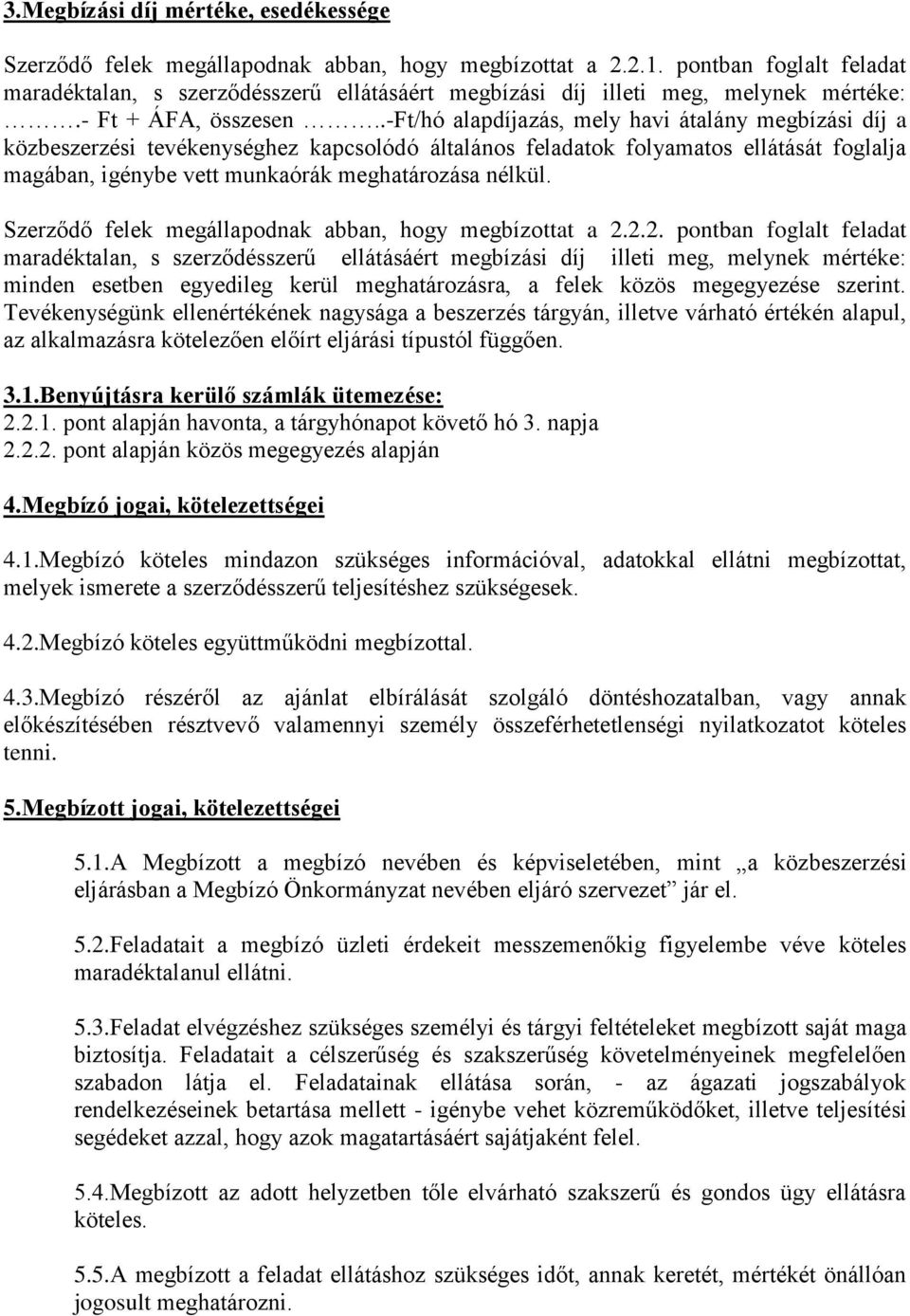 .-ft/hó alapdíjazás, mely havi átalány megbízási díj a közbeszerzési tevékenységhez kapcsolódó általános feladatok folyamatos ellátását foglalja magában, igénybe vett munkaórák meghatározása nélkül.