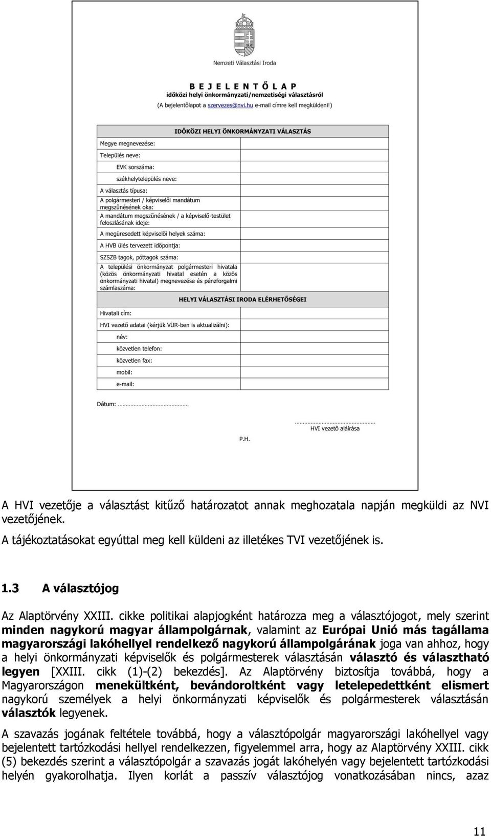 cikke politikai alapjogként határozza meg a választójogot, mely szerint minden nagykorú magyar állampolgárnak, valamint az Európai Unió más tagállama magyarországi lakóhellyel rendelkező nagykorú