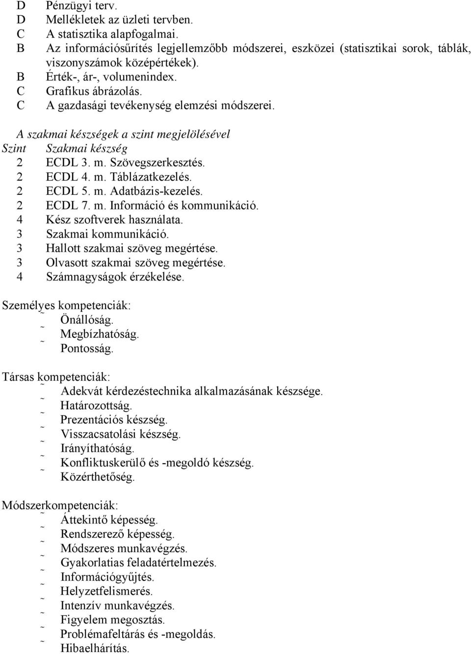 2 EDL 5. m. Adatbázis-kezelés. 2 EDL 7. m. Információ és kommunikáció. 4 Kész szoftverek használata. 3 Szakmai kommunikáció. 3 Hallott szakmai szöveg megértése. 3 Olvasott szakmai szöveg megértése.