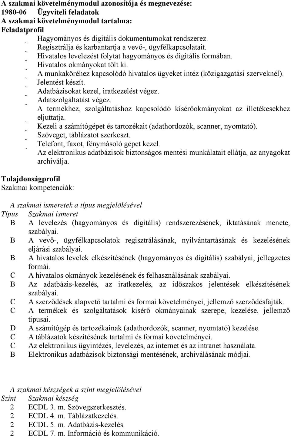 A munkaköréhez kapcsolódó hivatalos ügyeket intéz (közigazgatási szerveknél). Jelentést készít. Adatbázisokat kezel, iratkezelést végez. Adatszolgáltatást végez.