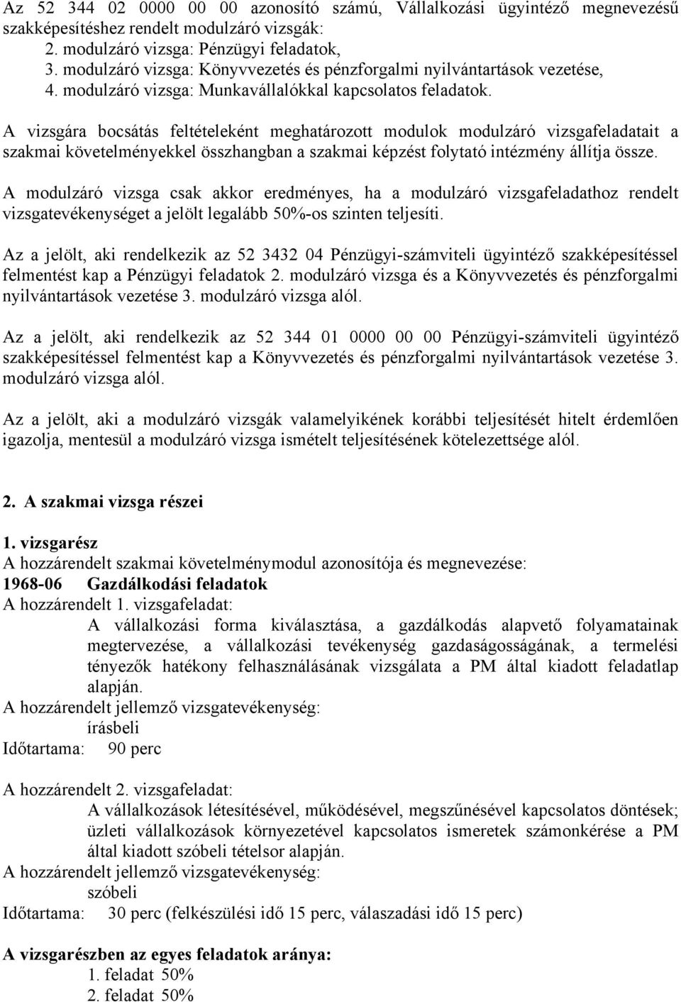 A vizsgára bocsátás feltételeként meghatározott modulok modulzáró vizsgafeladatait a szakmai követelményekkel összhangban a szakmai képzést folytató intézmény állítja össze.