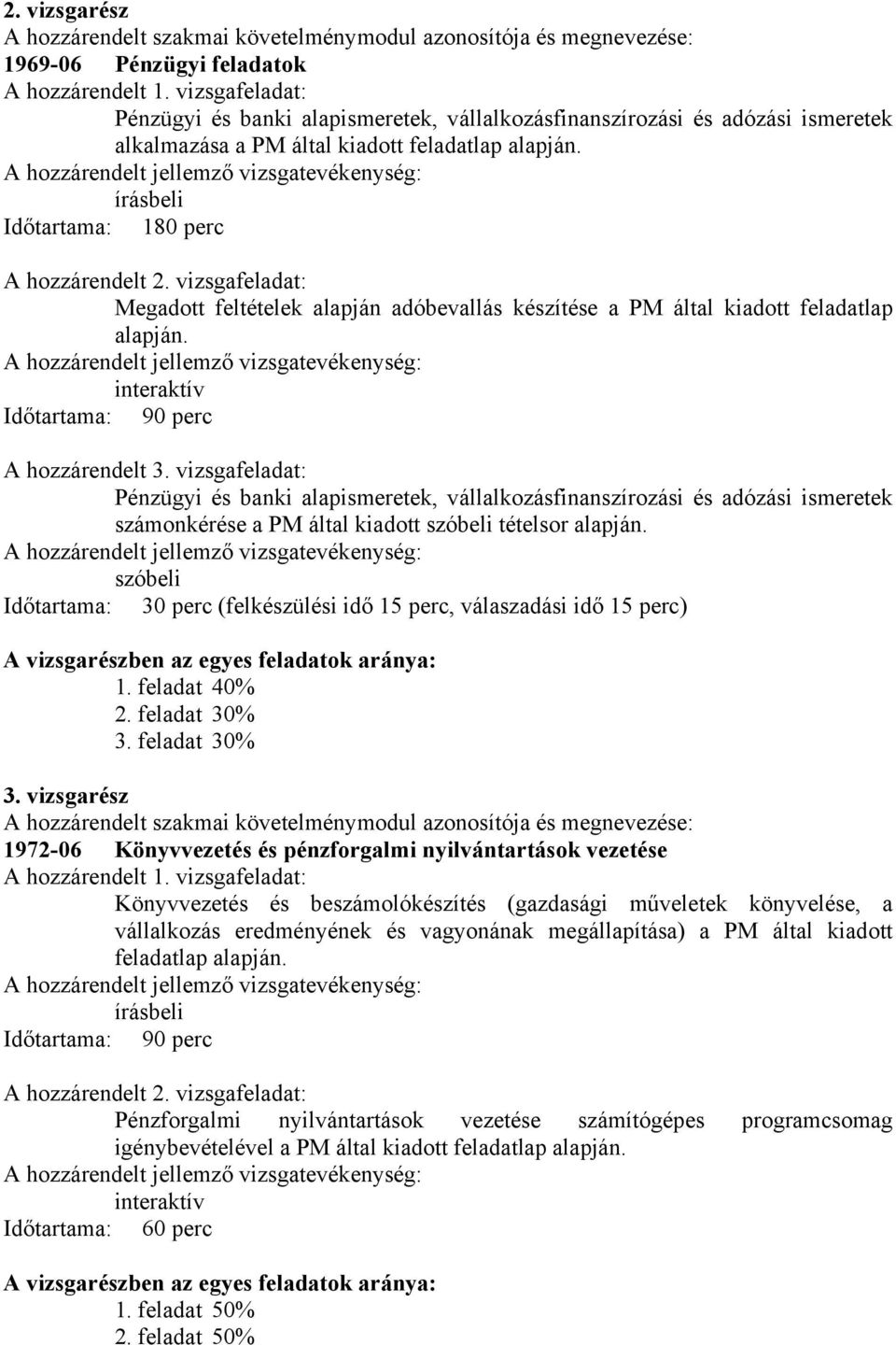 vizsgafeladat: Megadott feltételek alapján adóbevallás készítése a PM által kiadott feladatlap alapján. interaktív Időtartama: 90 perc A hozzárendelt 3.