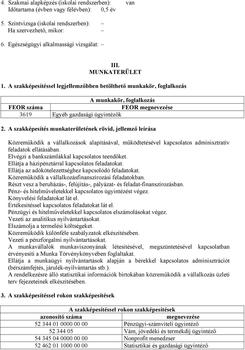 A szakképesítés munkaterületének rövid, jellemző leírása Közreműködik a vállalkozások alapításával, működtetésével kapcsolatos adminisztratív feladatok ellátásában.