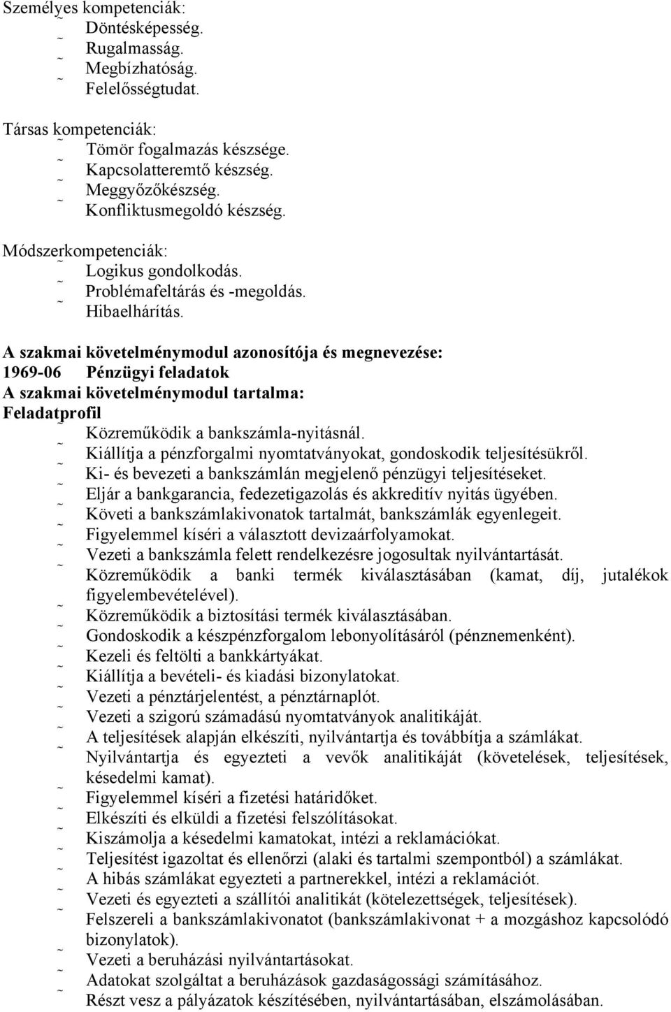 A szakmai követelménymodul azonosítója és megnevezése: 1969-06 Pénzügyi feladatok A szakmai követelménymodul tartalma: Feladatprofil Közreműködik a bankszámla-nyitásnál.