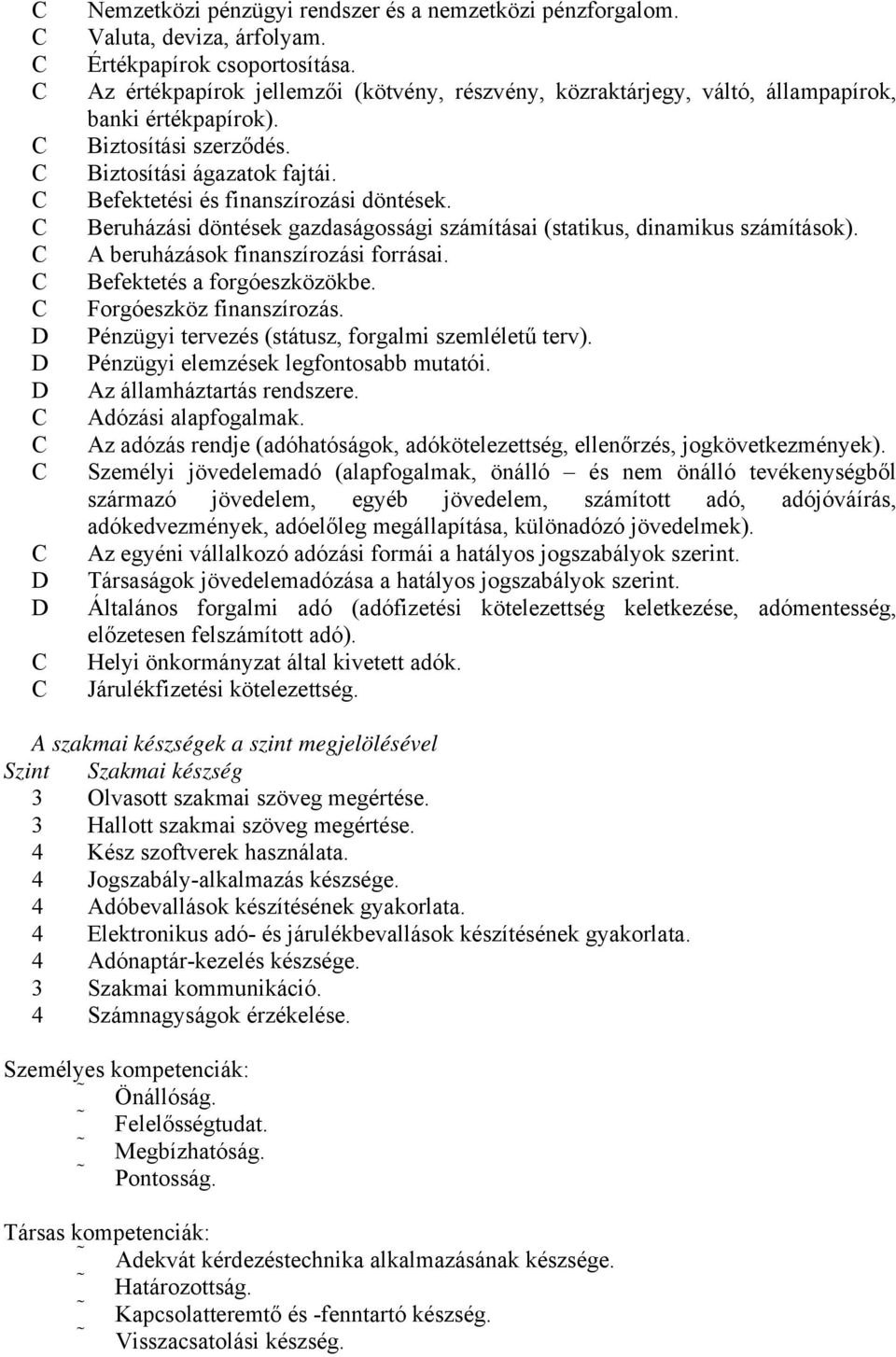 Beruházási döntések gazdaságossági számításai (statikus, dinamikus számítások). A beruházások finanszírozási forrásai. Befektetés a forgóeszközökbe. Forgóeszköz finanszírozás.