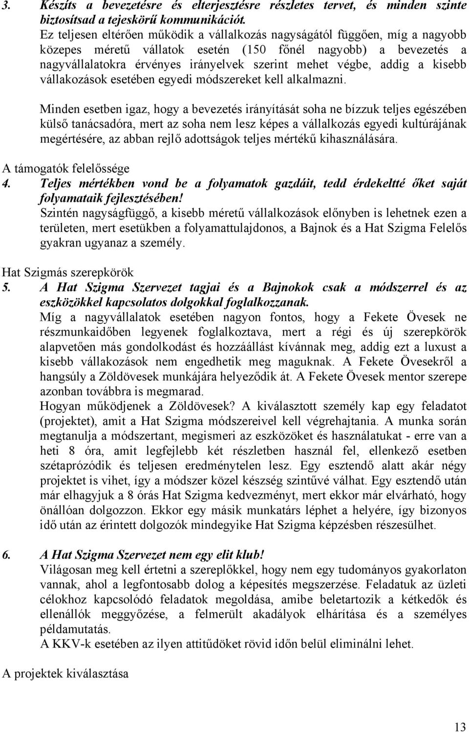 végbe, addig a kisebb vállakozások esetében egyedi módszereket kell alkalmazni.