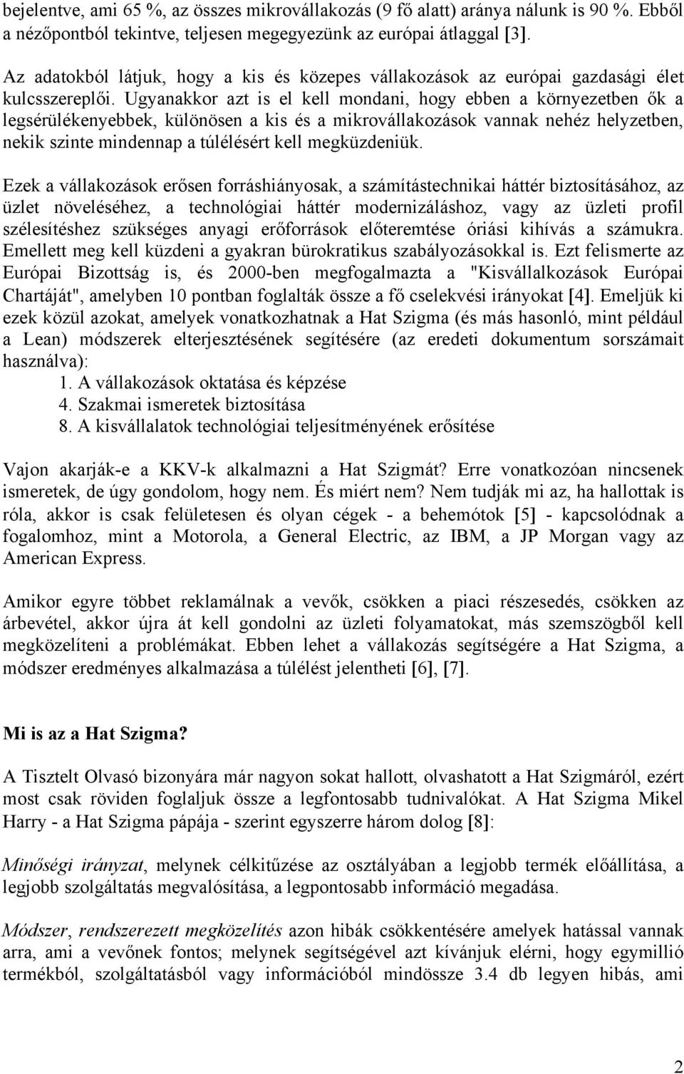 Ugyanakkor azt is el kell mondani, hogy ebben a környezetben ők a legsérülékenyebbek, különösen a kis és a mikrovállakozások vannak nehéz helyzetben, nekik szinte mindennap a túlélésért kell