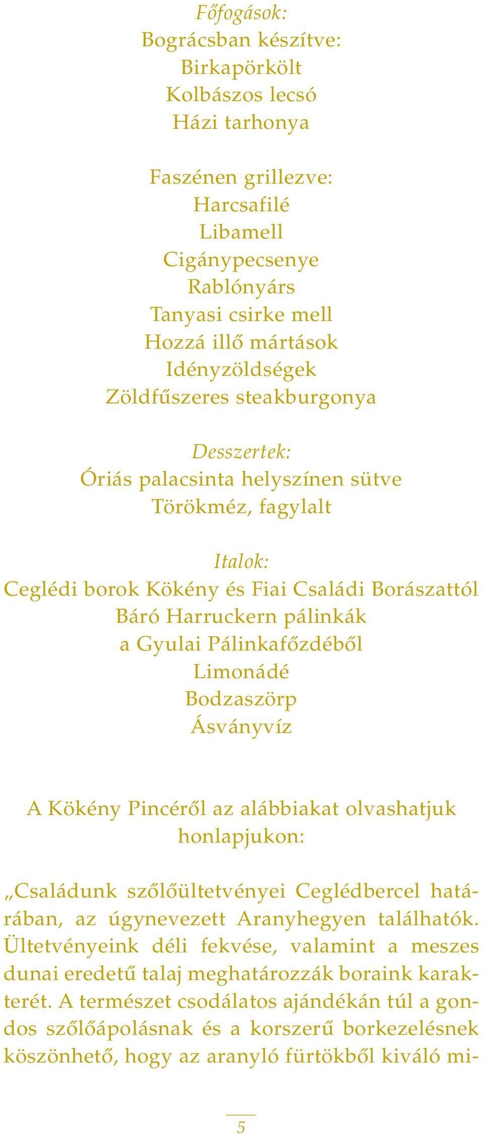 Limonádé Bodzaszörp Ásványvíz A Kökény Pincérôl az alábbiakat olvashatjuk honlapjukon: Családunk szôlôültetvényei Ceglédbercel határában, az úgynevezett Aranyhegyen találhatók.