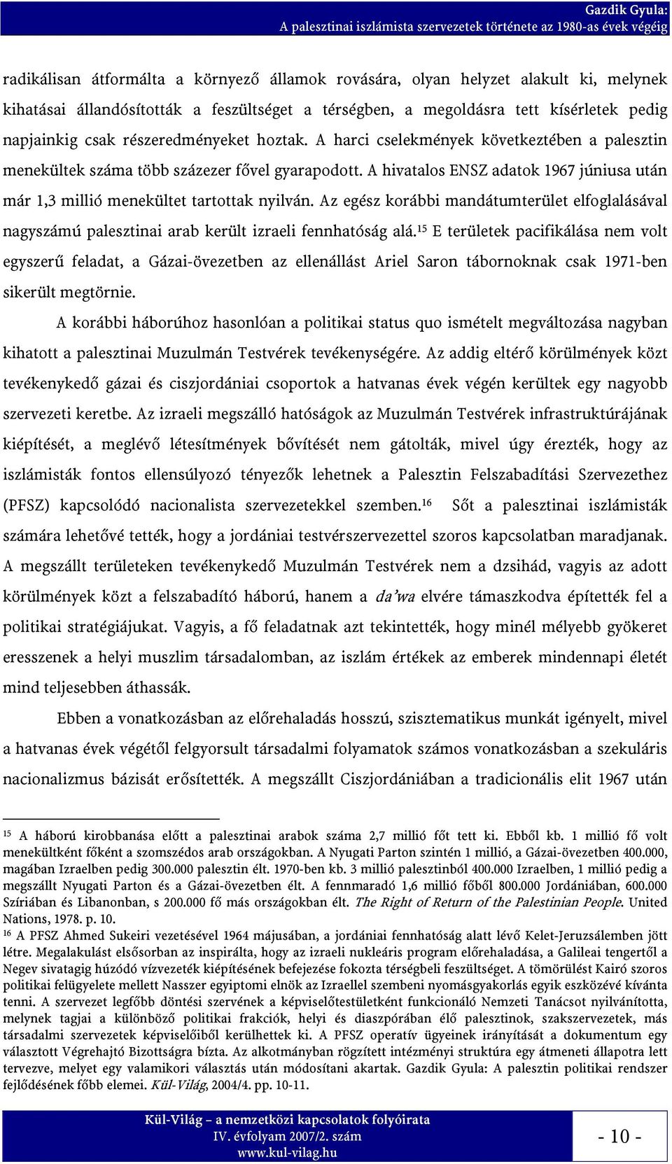 A hivatalos ENSZ adatok 1967 júniusa után már 1,3 millió menekültet tartottak nyilván. Az egész korábbi mandátumterület elfoglalásával nagyszámú palesztinai arab került izraeli fennhatóság alá.