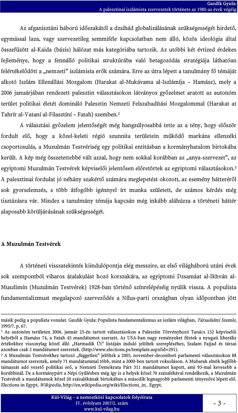 Az utóbbi két évtized érdekes fejleménye, hogy a fennálló politikai struktúrába való betagozódás stratégiája láthatóan felértékelődött a nemzeti iszlámista erők számára.