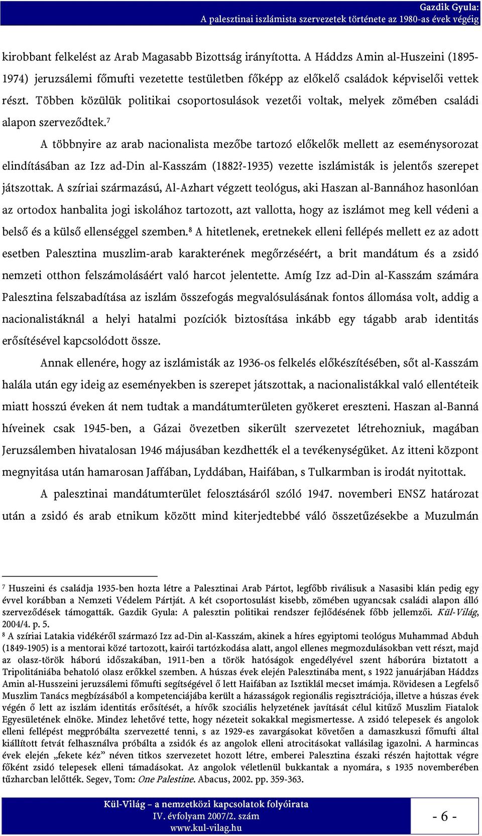 7 A többnyire az arab nacionalista mezőbe tartozó előkelők mellett az eseménysorozat elindításában az Izz ad-din al-kasszám (1882?-1935) vezette iszlámisták is jelentős szerepet játszottak.
