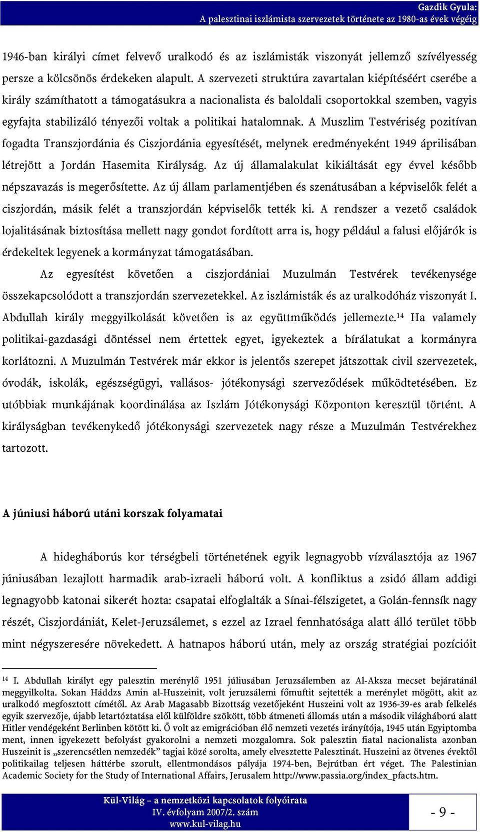 hatalomnak. A Muszlim Testvériség pozitívan fogadta Transzjordánia és Ciszjordánia egyesítését, melynek eredményeként 1949 áprilisában létrejött a Jordán Hasemita Királyság.