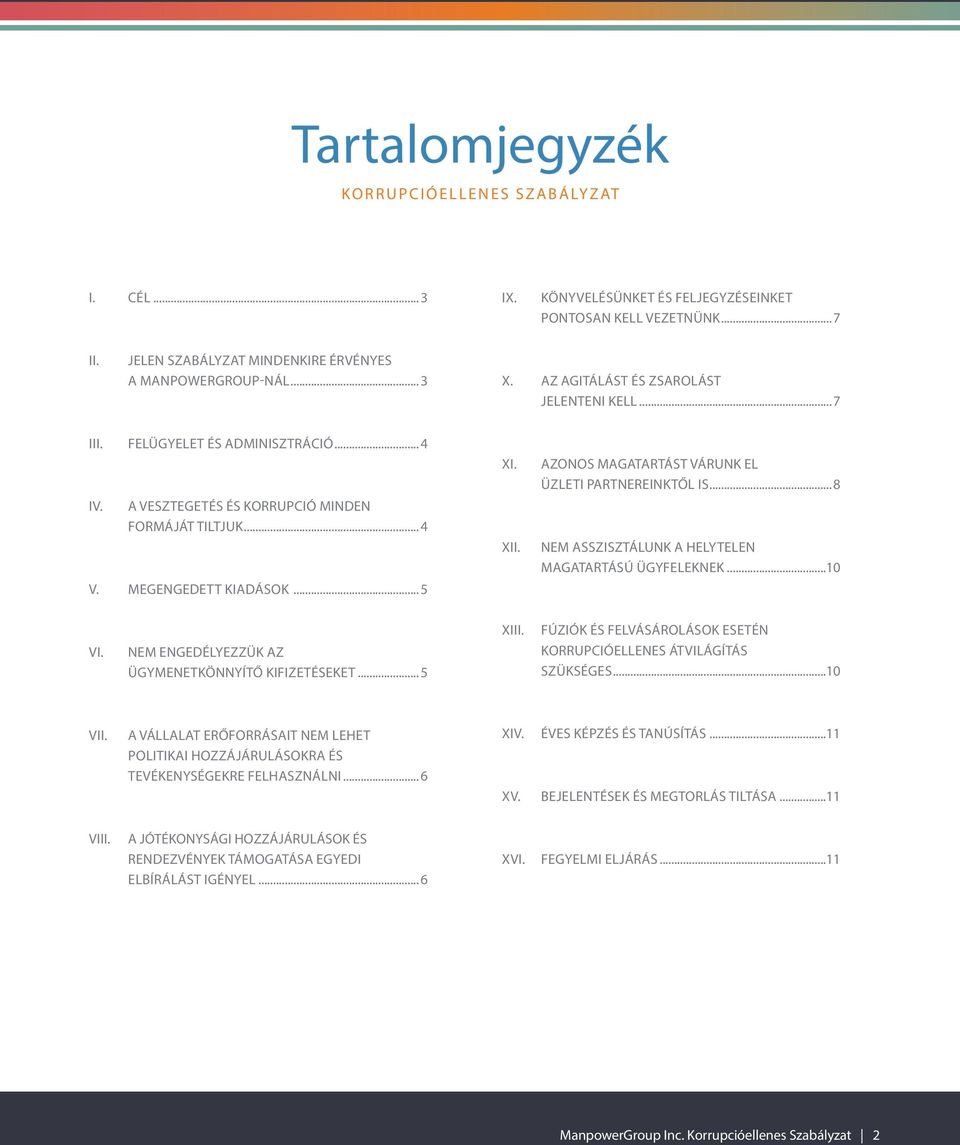 AZONOS MAGATARTÁST VÁRUNK EL ÜZLETI PARTNEREINKTŐL IS...8 NEM ASSZISZTÁLUNK A HELYTELEN MAGATARTÁSÚ ÜGYFELEKNEK...10 VI. NEM ENGEDÉLYEZZÜK AZ ÜGYMENETKÖNNYÍTŐ KIFIZETÉSEKET...5 XIII.