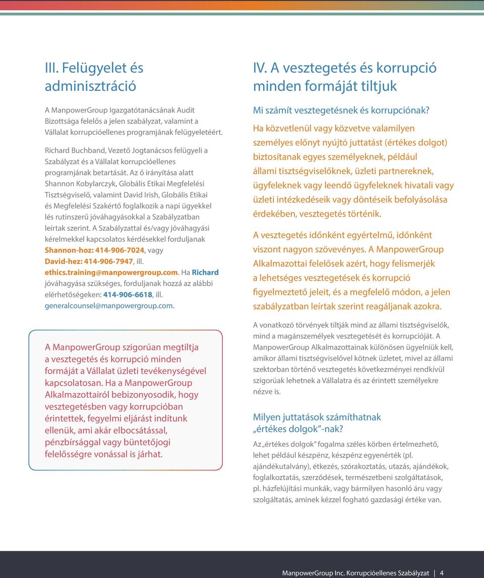 Az ő irányítása alatt Shannon Kobylarczyk, Globális Etikai Megfelelési Tisztségviselő, valamint David Irish, Globális Etikai és Megfelelési Szakértő foglalkozik a napi ügyekkel lés rutinszerű