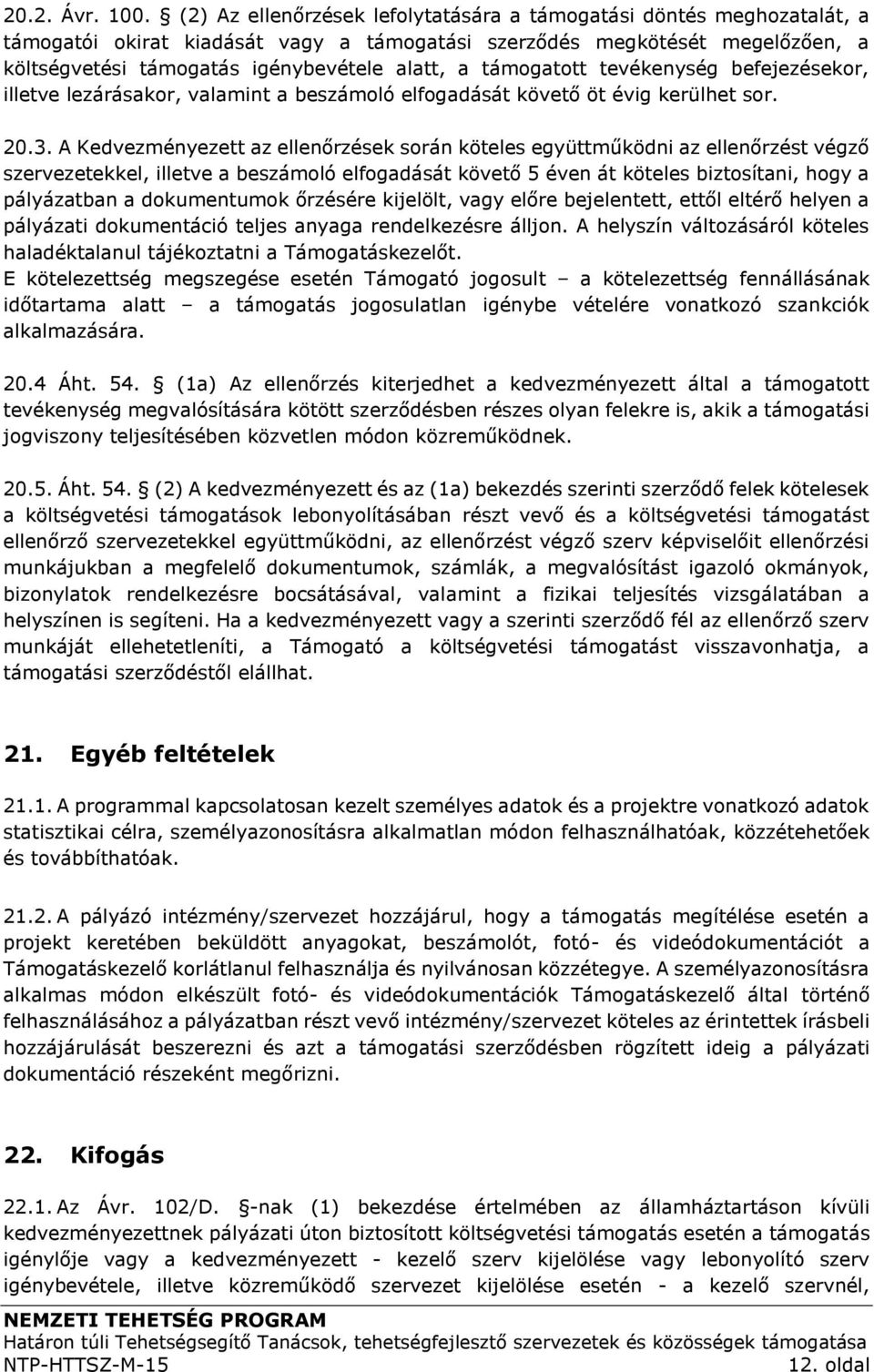 támogatott tevékenység befejezésekor, illetve lezárásakor, valamint a beszámoló elfogadását követő öt évig kerülhet sor. 20.3.