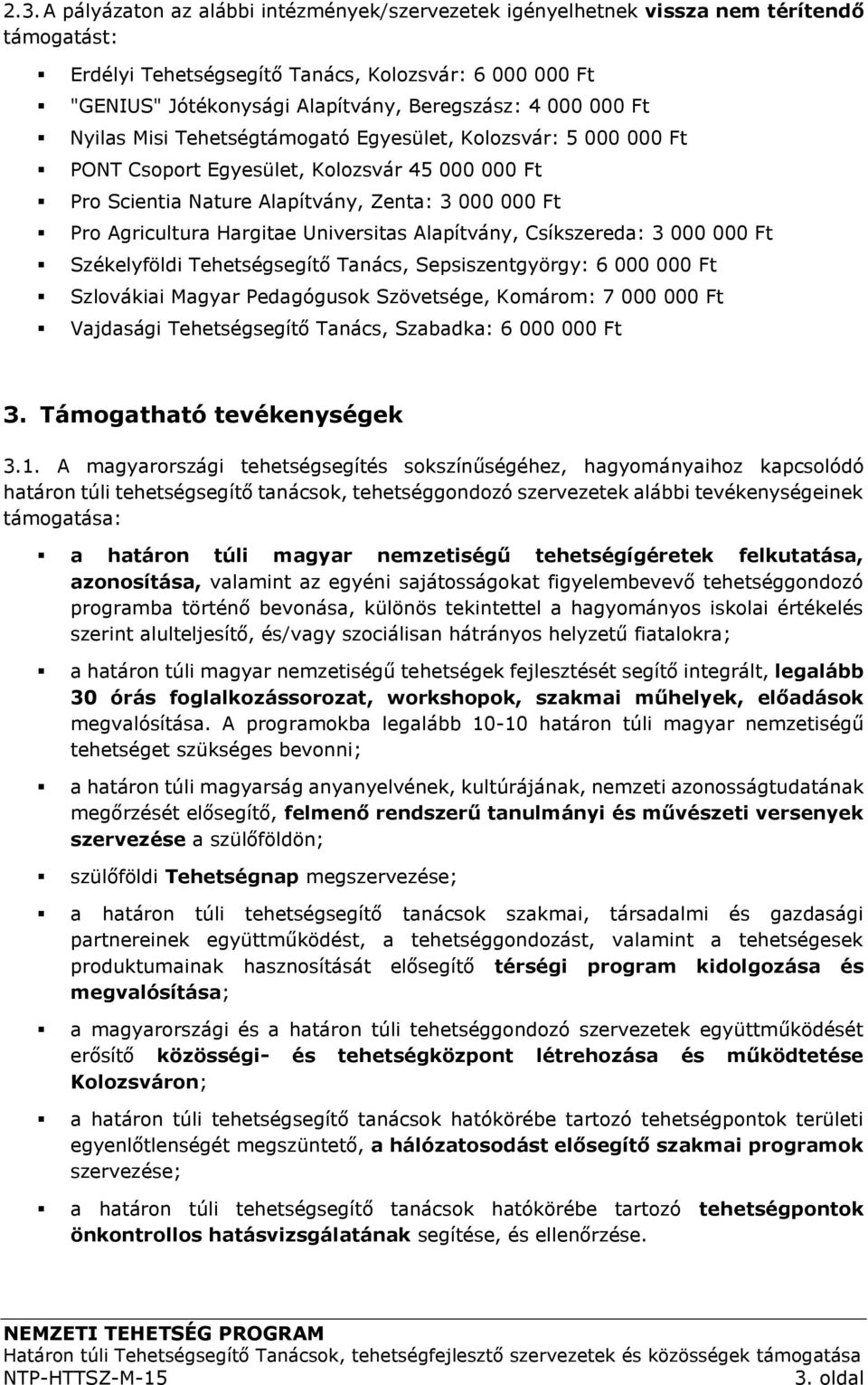 Hargitae Universitas Alapítvány, Csíkszereda: 3 000 000 Ft Székelyföldi Tehetségsegítő Tanács, Sepsiszentgyörgy: 6 000 000 Ft Szlovákiai Magyar Pedagógusok Szövetsége, Komárom: 7 000 000 Ft Vajdasági