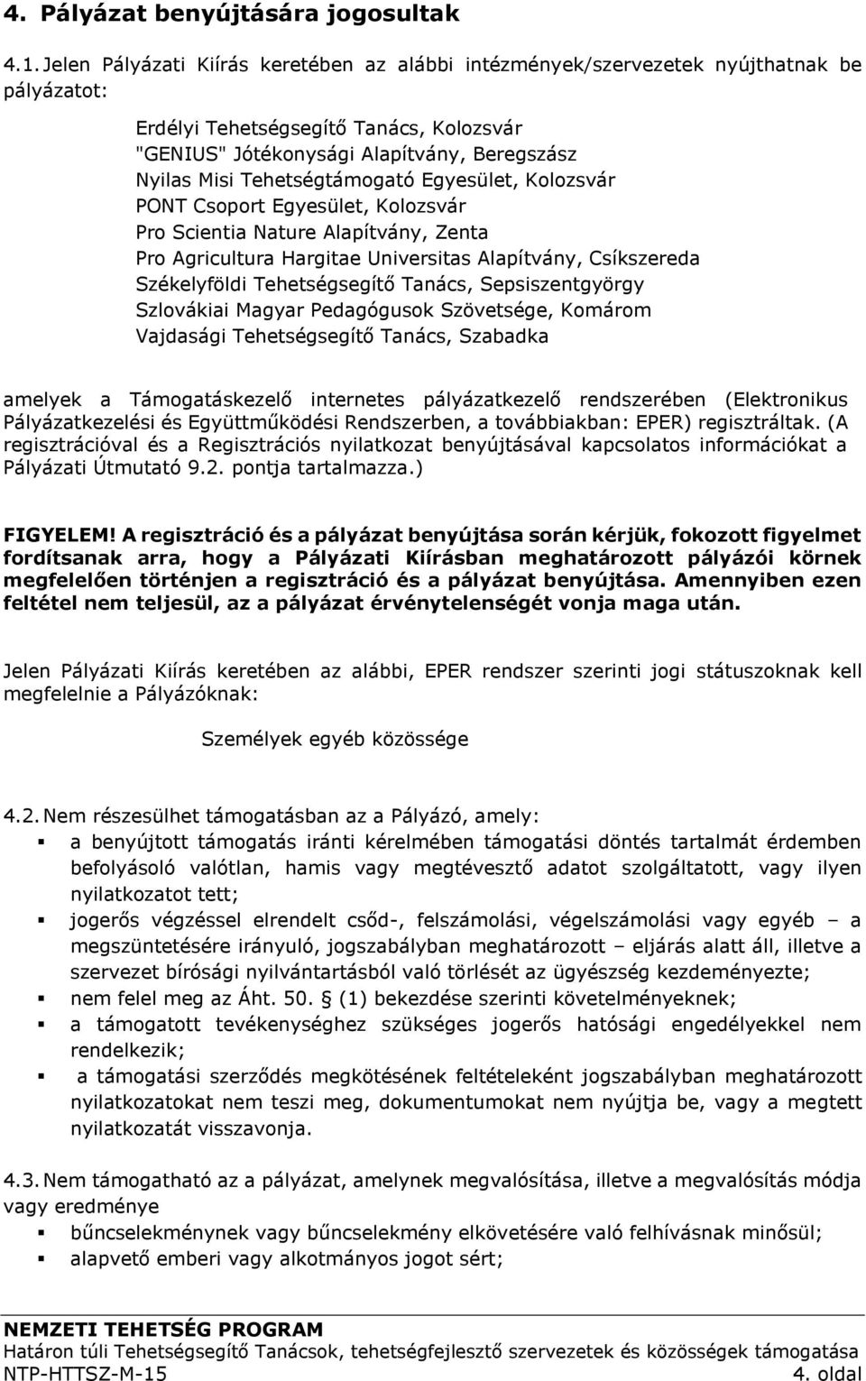 Tehetségtámogató Egyesület, Kolozsvár PONT Csoport Egyesület, Kolozsvár Pro Scientia Nature Alapítvány, Zenta Pro Agricultura Hargitae Universitas Alapítvány, Csíkszereda Székelyföldi Tehetségsegítő