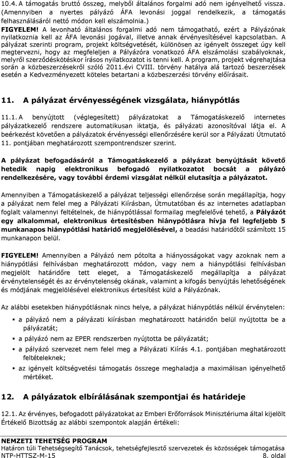 A levonható általános forgalmi adó nem támogatható, ezért a Pályázónak nyilatkoznia kell az ÁFA levonási jogával, illetve annak érvényesítésével kapcsolatban.