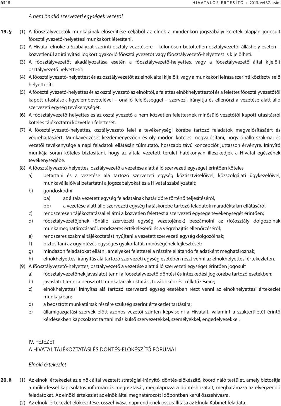 (2) A Hivatal elnöke a Szabályzat szerinti osztály vezetésére különösen betöltetlen osztályvezetői álláshely esetén közvetlenül az irányítási jogkört gyakorló főosztályvezetőt vagy