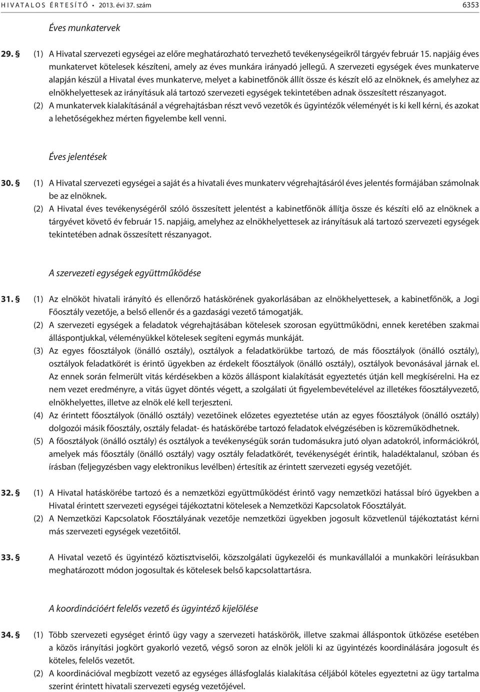 A szervezeti egységek éves munkaterve alapján készül a Hivatal éves munkaterve, melyet a kabinetfőnök állít össze és készít elő az elnöknek, és amelyhez az elnökhelyettesek az irányításuk alá tartozó