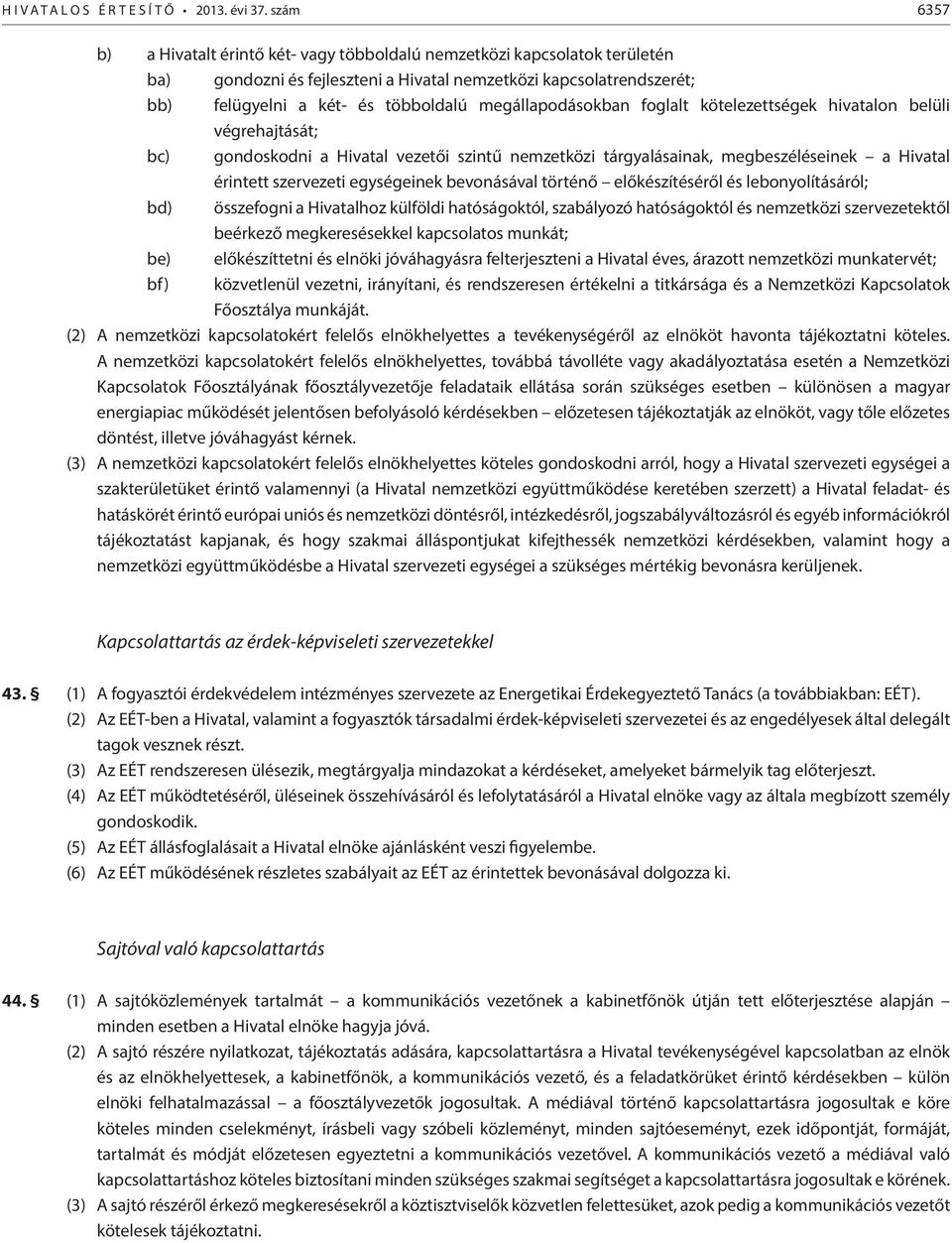 megállapodásokban foglalt kötelezettségek hivatalon belüli végrehajtását; bc) gondoskodni a Hivatal vezetői szintű nemzetközi tárgyalásainak, megbeszéléseinek a Hivatal érintett szervezeti