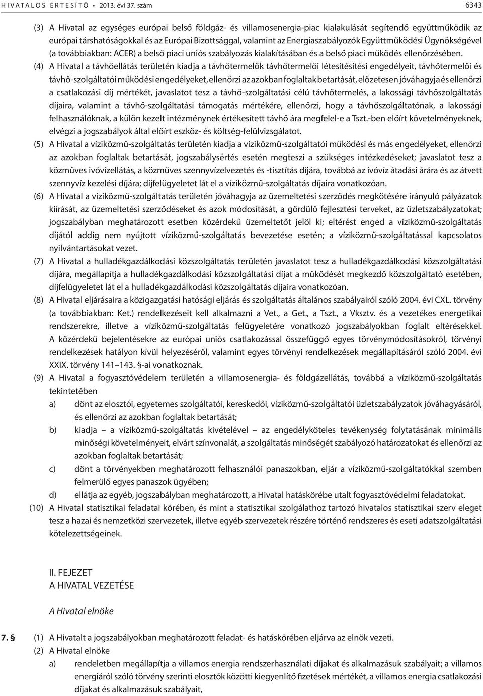 Energiaszabályozók Együttműködési Ügynökségével (a továbbiakban: ACER) a belső piaci uniós szabályozás kialakításában és a belső piaci működés ellenőrzésében.