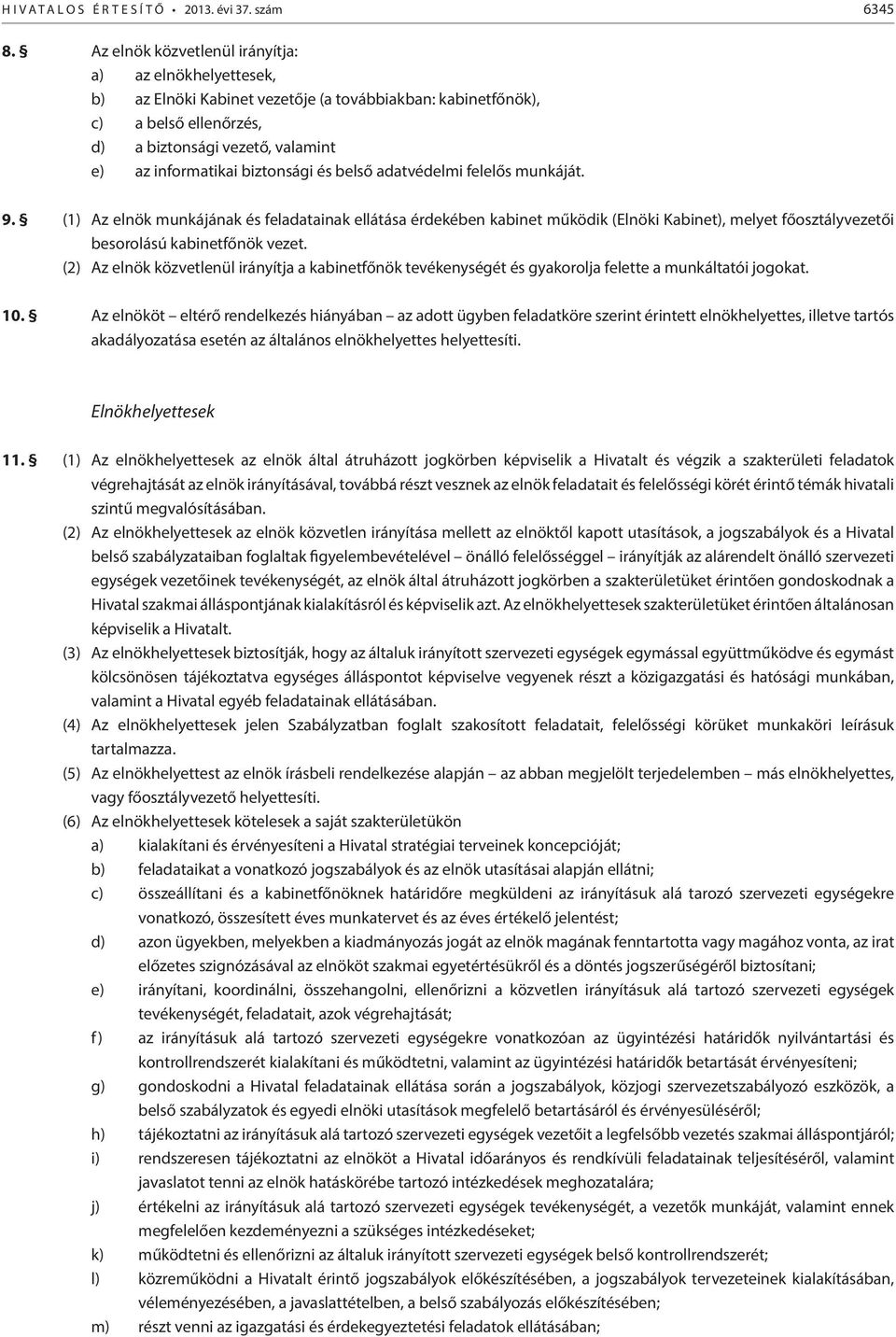 biztonsági és belső adatvédelmi felelős munkáját. 9. (1) Az elnök munkájának és feladatainak ellátása érdekében kabinet működik (Elnöki Kabinet), melyet főosztályvezetői besorolású kabinetfőnök vezet.