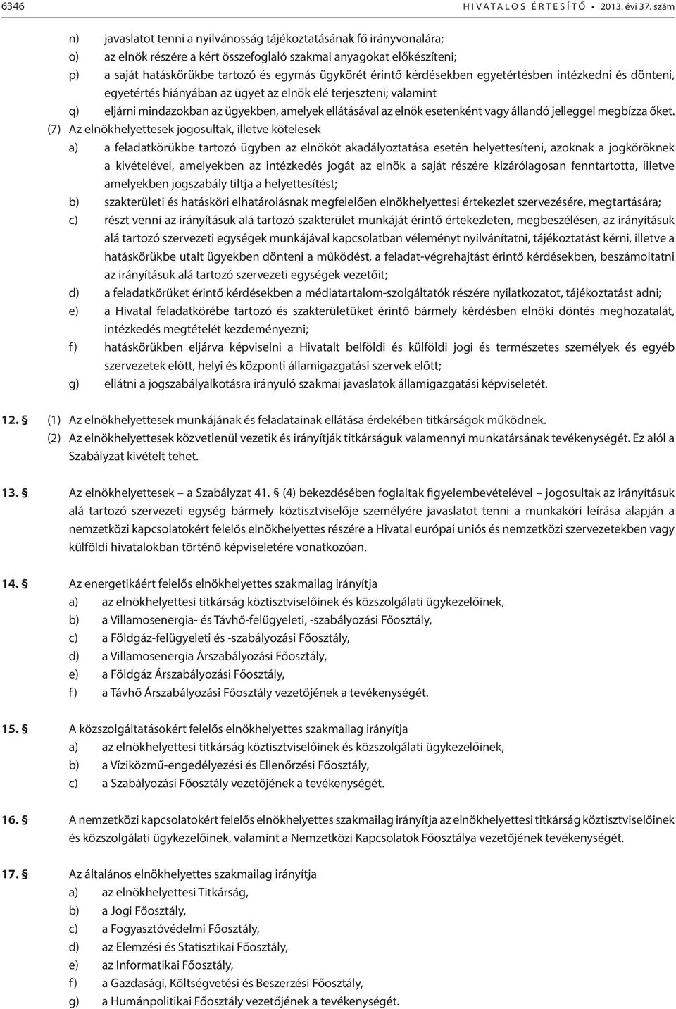 érintő kérdésekben egyetértésben intézkedni és dönteni, egyetértés hiányában az ügyet az elnök elé terjeszteni; valamint q) eljárni mindazokban az ügyekben, amelyek ellátásával az elnök esetenként