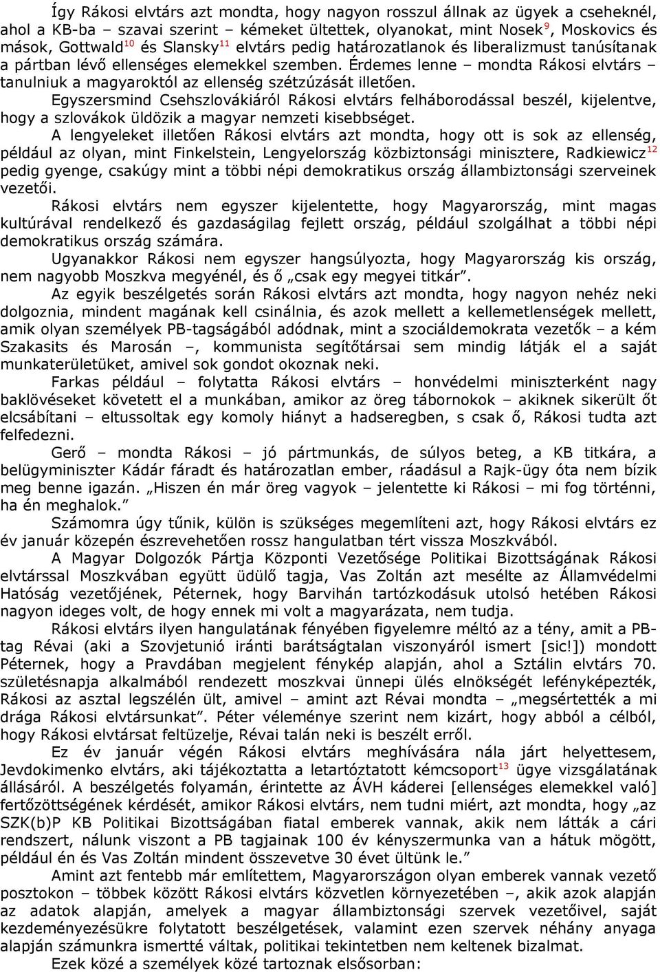 Egyszersmind Csehszlovákiáról Rákosi elvtárs felháborodással beszél, kijelentve, hogy a szlovákok üldözik a magyar nemzeti kisebbséget.