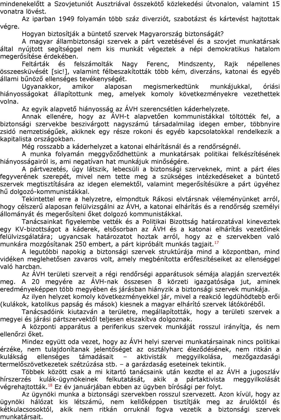 A magyar állambiztonsági szervek a párt vezetésével és a szovjet munkatársak által nyújtott segítséggel nem kis munkát végeztek a népi demokratikus hatalom megerősítése érdekében.