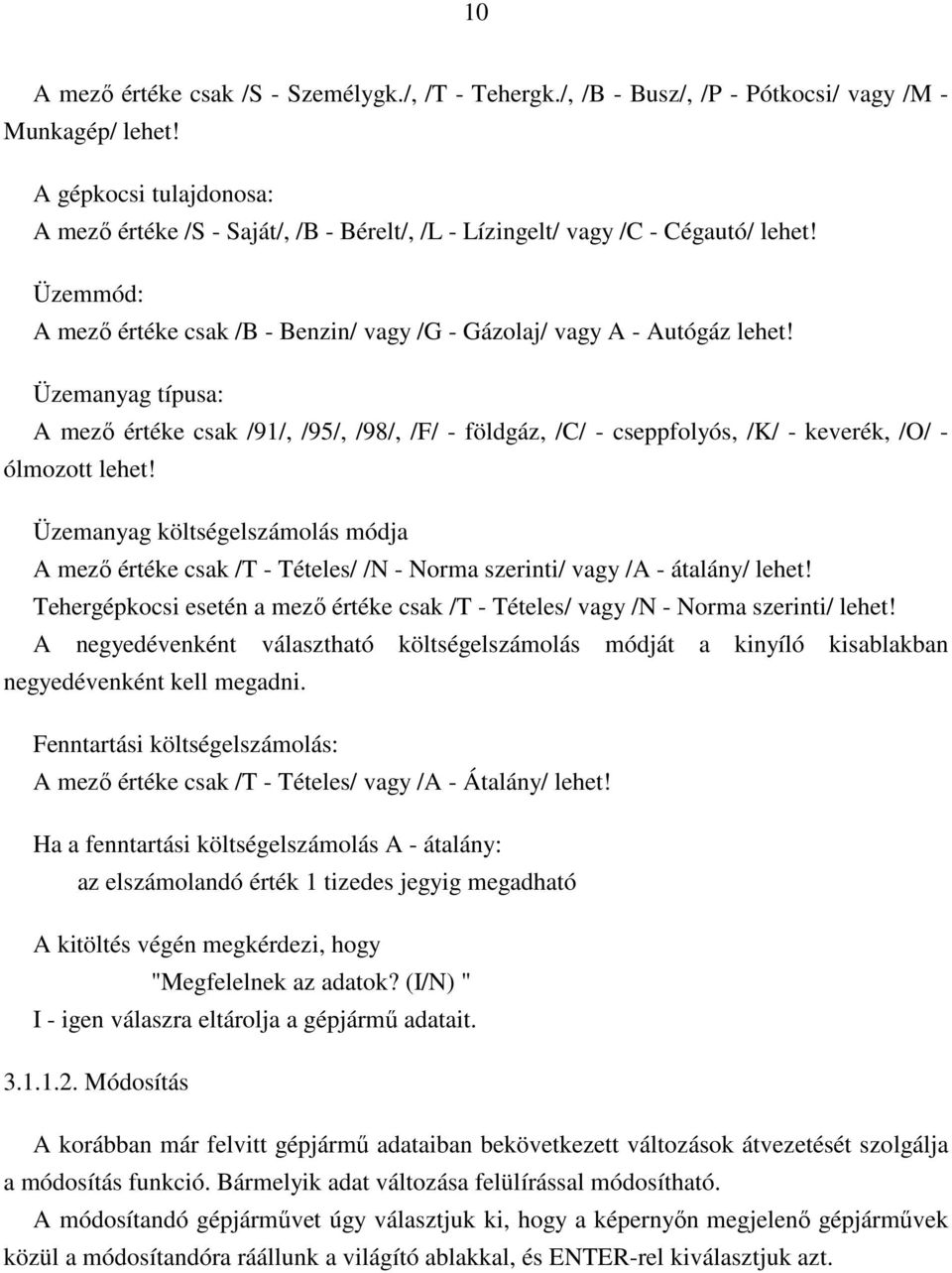 Üzemanyag típusa: A mező értéke csak /91/, /95/, /98/, /F/ - földgáz, /C/ - cseppfolyós, /K/ - keverék, /O/ - ólmozott lehet!