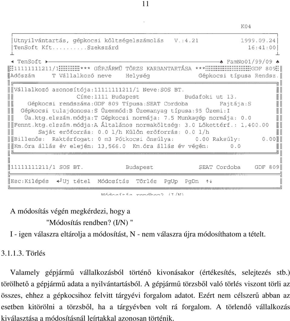 1.1.3. Törlés Valamely gépjármű vállalkozásból történő kivonásakor (értékesítés, selejtezés stb.) törölhető a gépjármű adata a nyilvántartásból.