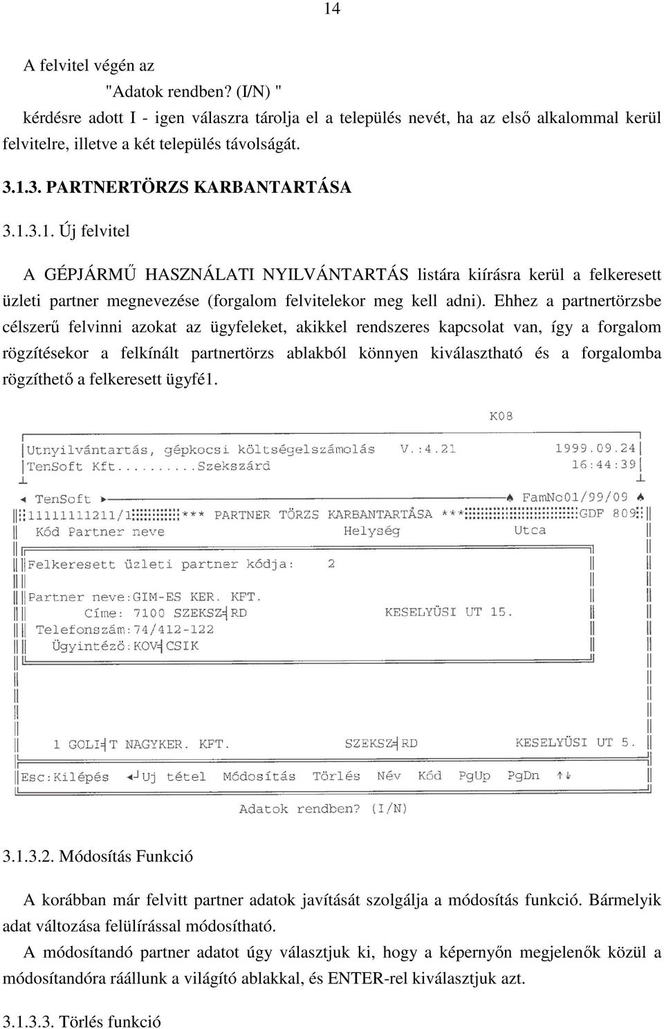 Ehhez a partnertörzsbe célszerű felvinni azokat az ügyfeleket, akikkel rendszeres kapcsolat van, így a forgalom rögzítésekor a felkínált partnertörzs ablakból könnyen kiválasztható és a forgalomba