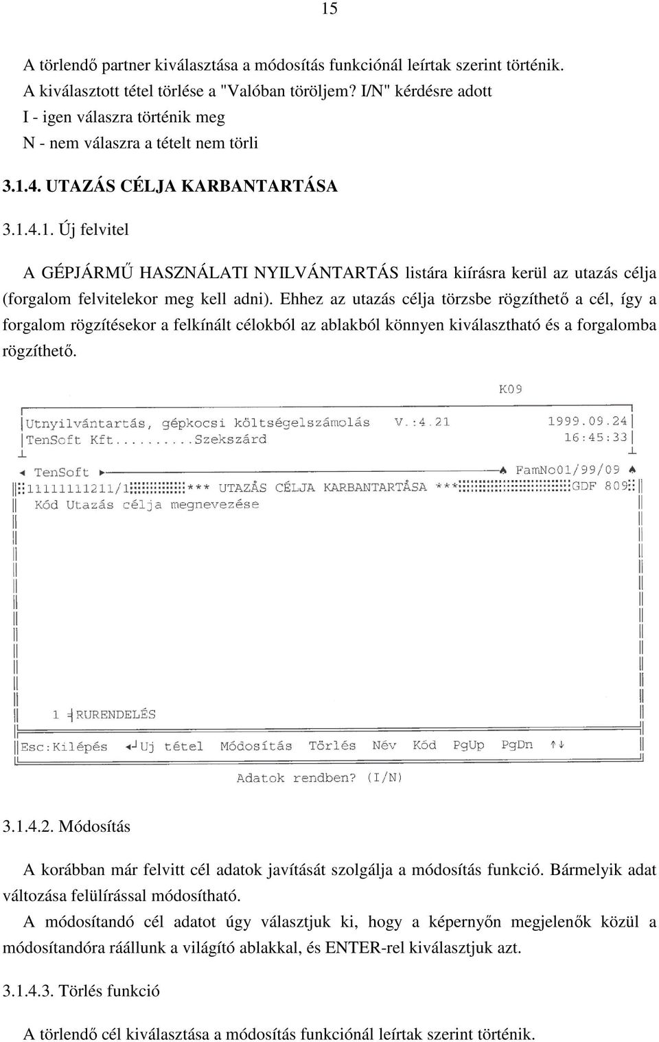 4. UTAZÁS CÉLJA KARBANTARTÁSA 3.1.4.1. Új felvitel A GÉPJÁRMŰ HASZNÁLATI NYILVÁNTARTÁS listára kiírásra kerül az utazás célja (forgalom felvitelekor meg kell adni).