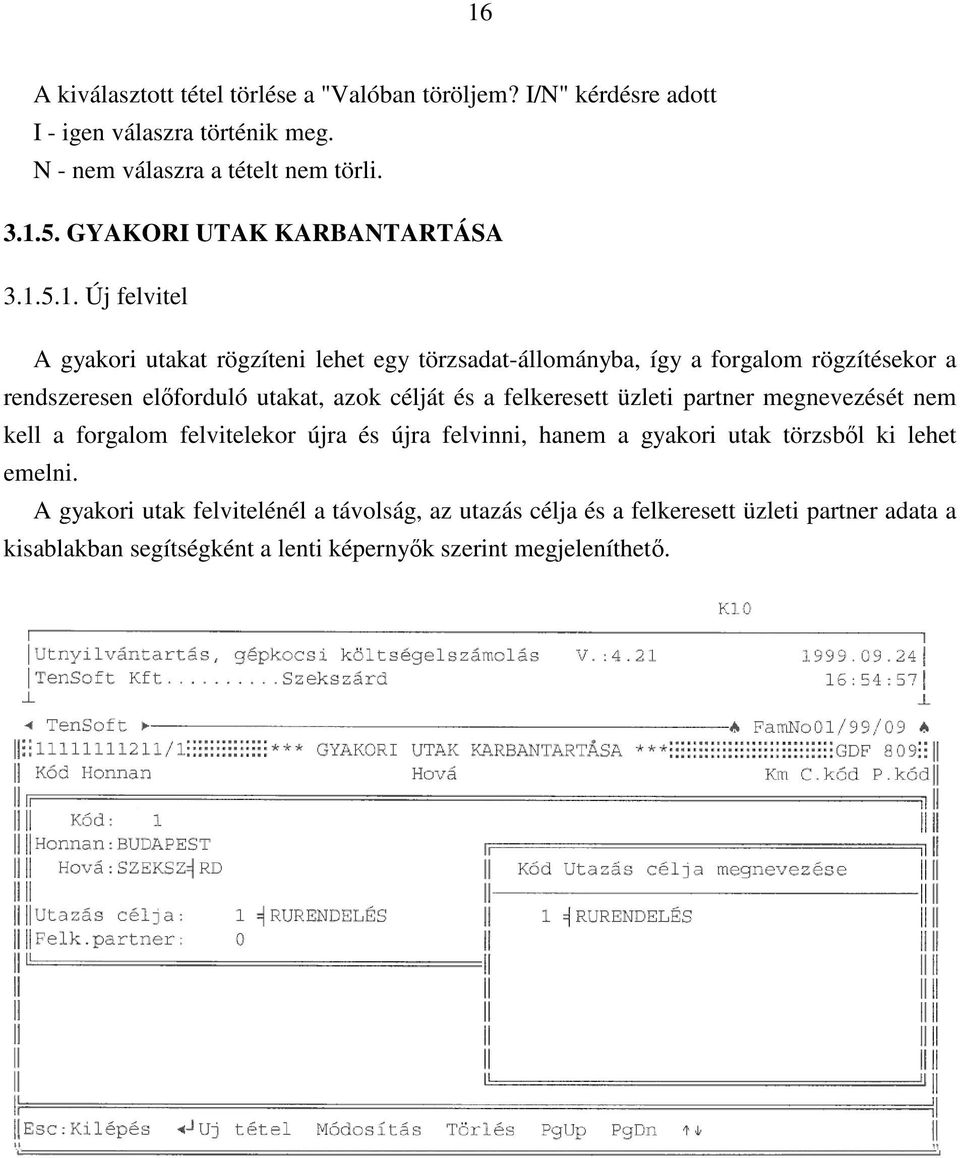 5.1. Új felvitel A gyakori utakat rögzíteni lehet egy törzsadat-állományba, így a forgalom rögzítésekor a rendszeresen előforduló utakat, azok célját és a