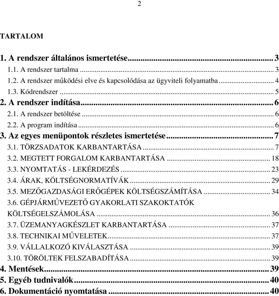 .. 18 3.3. NYOMTATÁS - LEKÉRDEZÉS... 23 3.4. ÁRAK, KÖLTSÉGNORMATÍVÁK... 29 3.5. MEZŐGAZDASÁGI ERŐGÉPEK KÖLTSÉGSZÁMÍTÁSA... 34 3.6. GÉPJÁRMŰVEZETŐ GYAKORLATI SZAKOKTATÓK KÖLTSÉGELSZÁMOLÁSA... 36 3.7.