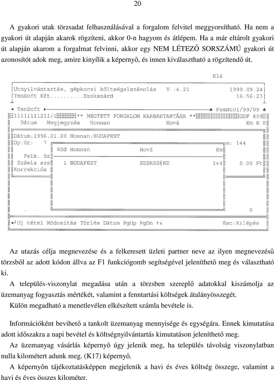 Az utazás célja megnevezése és a felkeresett üzleti partner neve az ilyen megnevezésű törzsből az adott kódon állva az F1 funkciógomb segítségével jeleníthető meg és választható ki.
