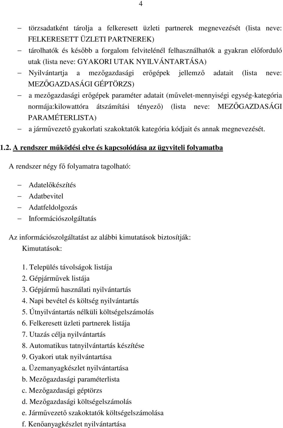 egység-kategória normája:kilowattóra átszámítási tényező) (lista neve: MEZŐGAZDASÁGI PARAMÉTERLISTA) a járművezető gyakorlati szakoktatók kategória kódjait és annak megnevezését. 1.2.