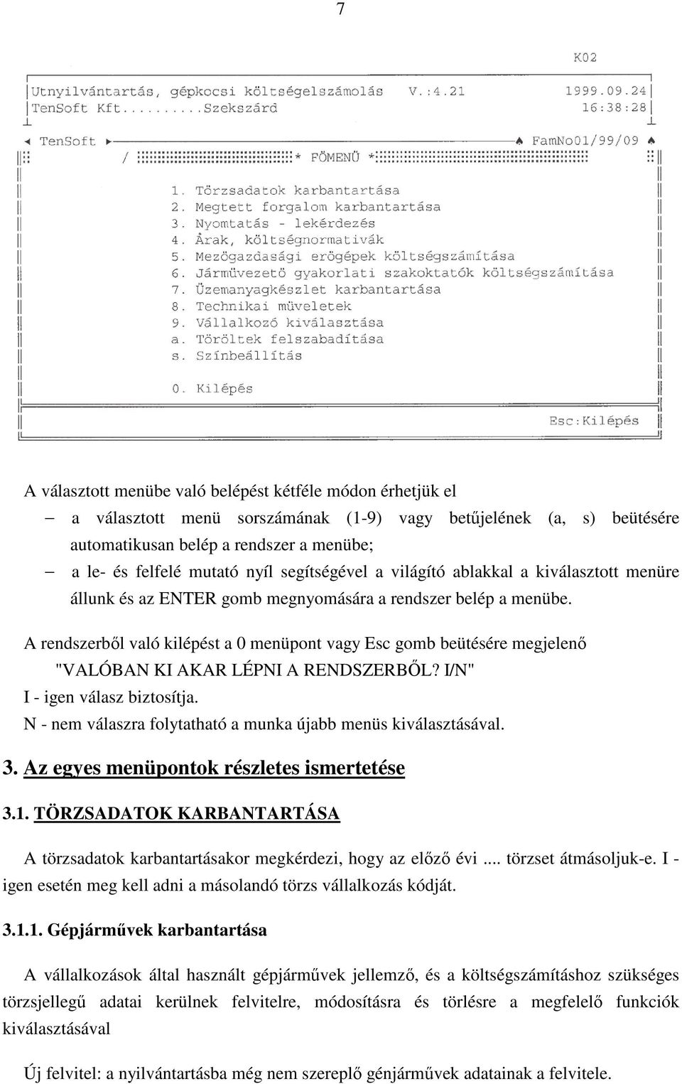 A rendszerből való kilépést a 0 menüpont vagy Esc gomb beütésére megjelenő "VALÓBAN KI AKAR LÉPNI A RENDSZERBŐL? I/N" I - igen válasz biztosítja.