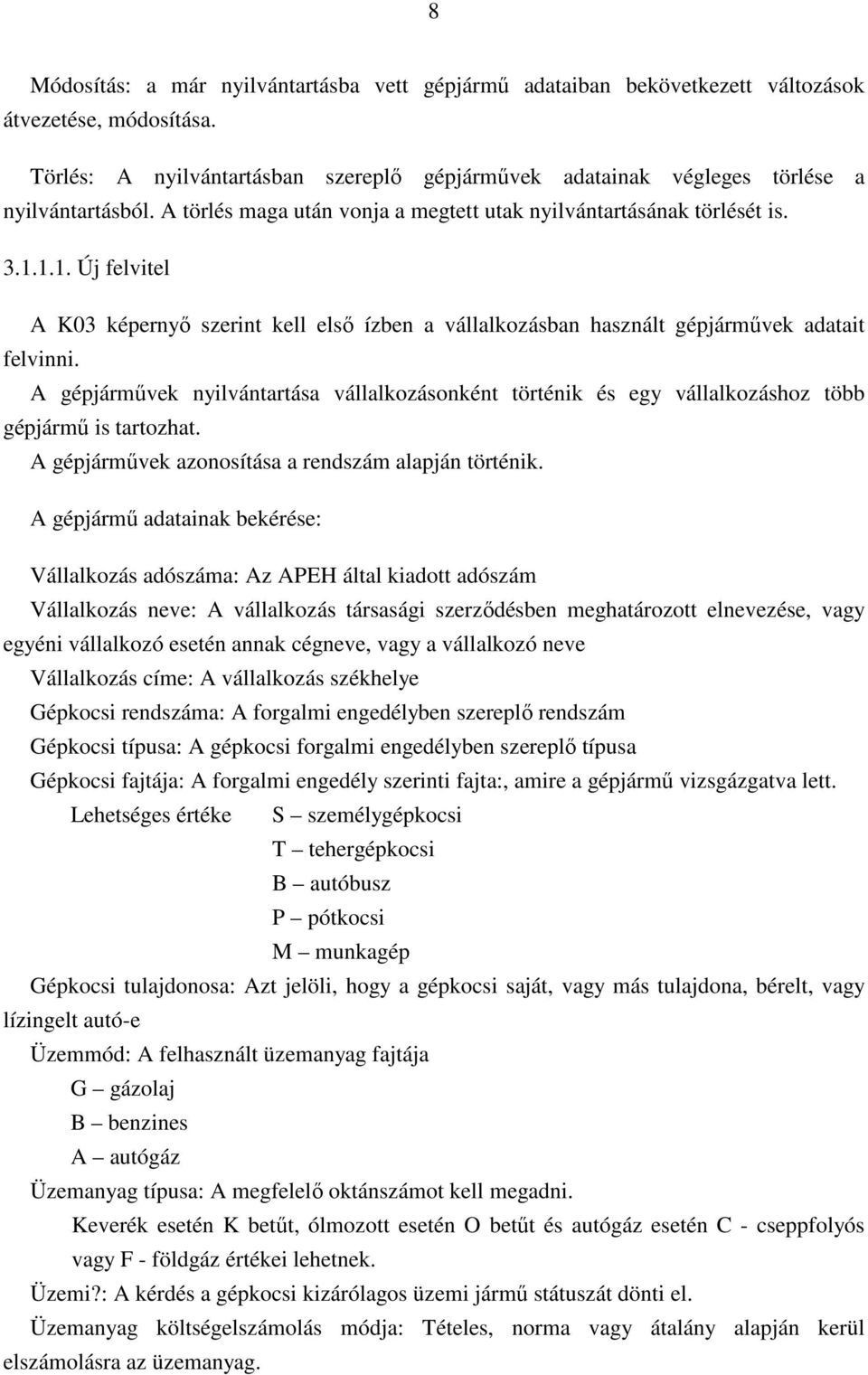 1.1. Új felvitel A K03 képernyő szerint kell első ízben a vállalkozásban használt gépjárművek adatait felvinni.
