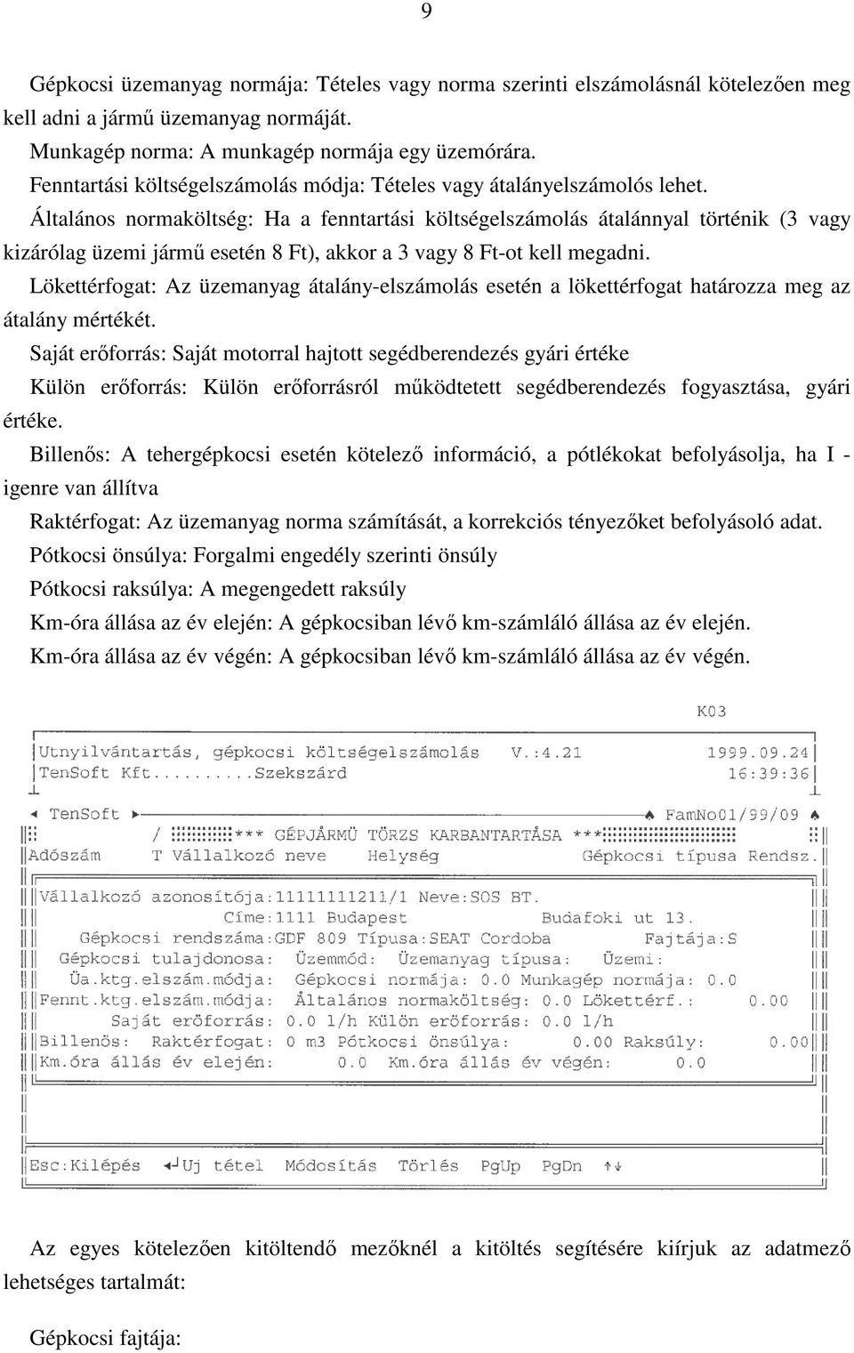 Általános normaköltség: Ha a fenntartási költségelszámolás átalánnyal történik (3 vagy kizárólag üzemi jármű esetén 8 Ft), akkor a 3 vagy 8 Ft-ot kell megadni.