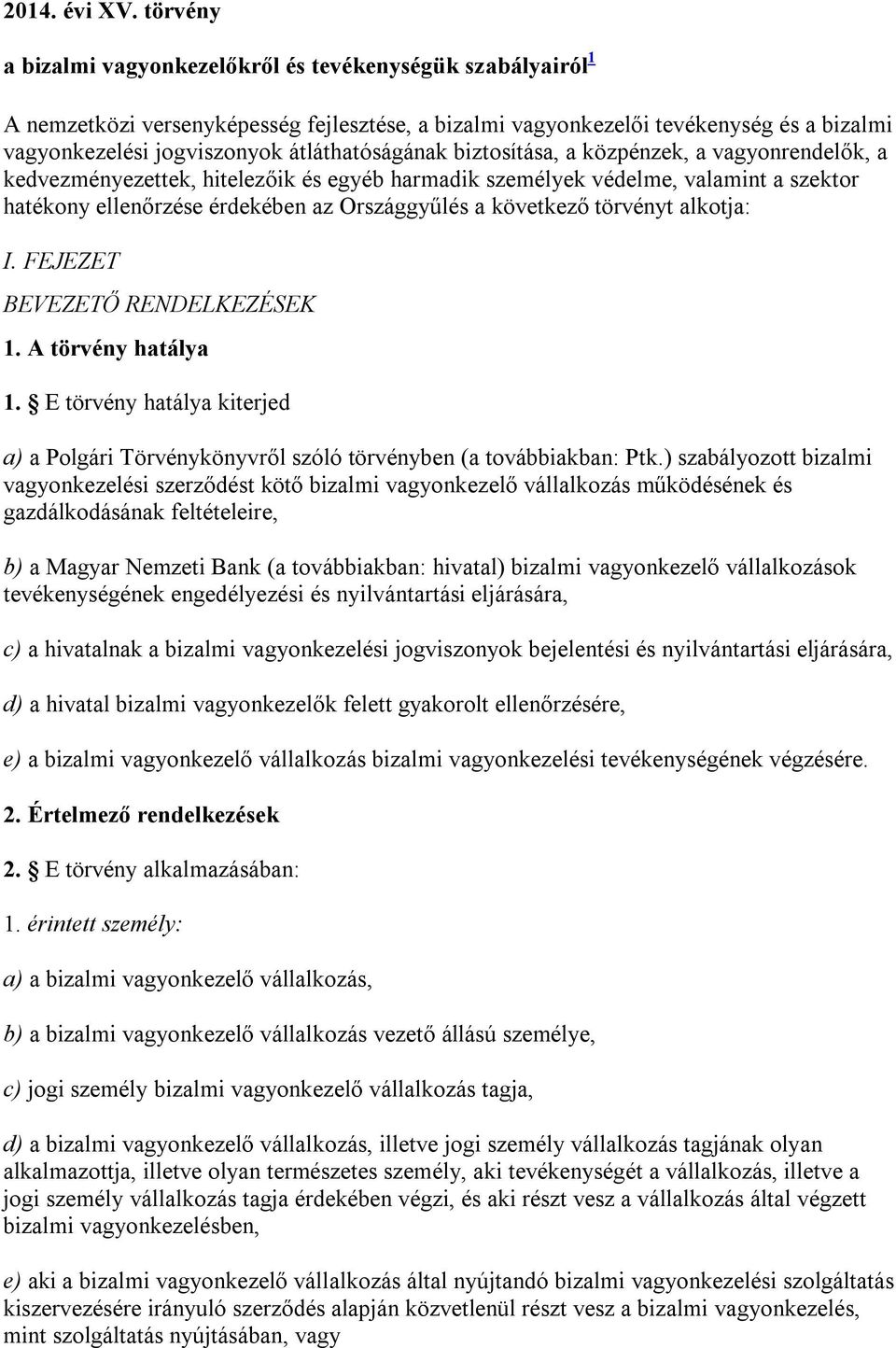 átláthatóságának biztosítása, a közpénzek, a vagyonrendelők, a kedvezményezettek, hitelezőik és egyéb harmadik személyek védelme, valamint a szektor hatékony ellenőrzése érdekében az Országgyűlés a