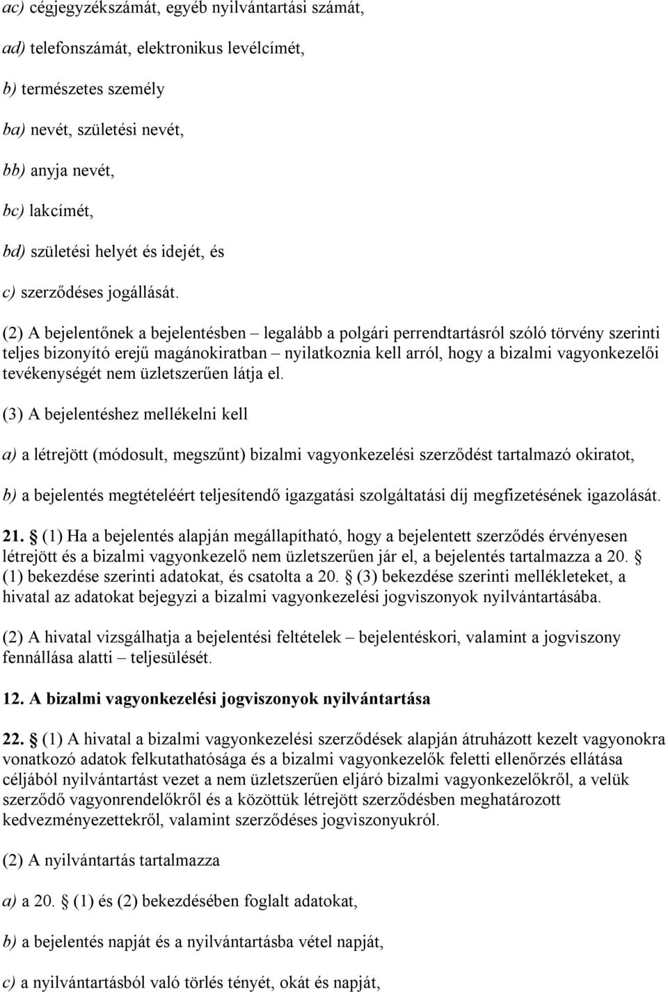 (2) A bejelentőnek a bejelentésben legalább a polgári perrendtartásról szóló törvény szerinti teljes bizonyító erejű magánokiratban nyilatkoznia kell arról, hogy a bizalmi vagyonkezelői tevékenységét