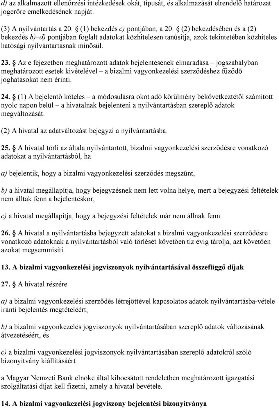 Az e fejezetben meghatározott adatok bejelentésének elmaradása jogszabályban meghatározott esetek kivételével a bizalmi vagyonkezelési szerződéshez fűződő joghatásokat nem érinti. 24.