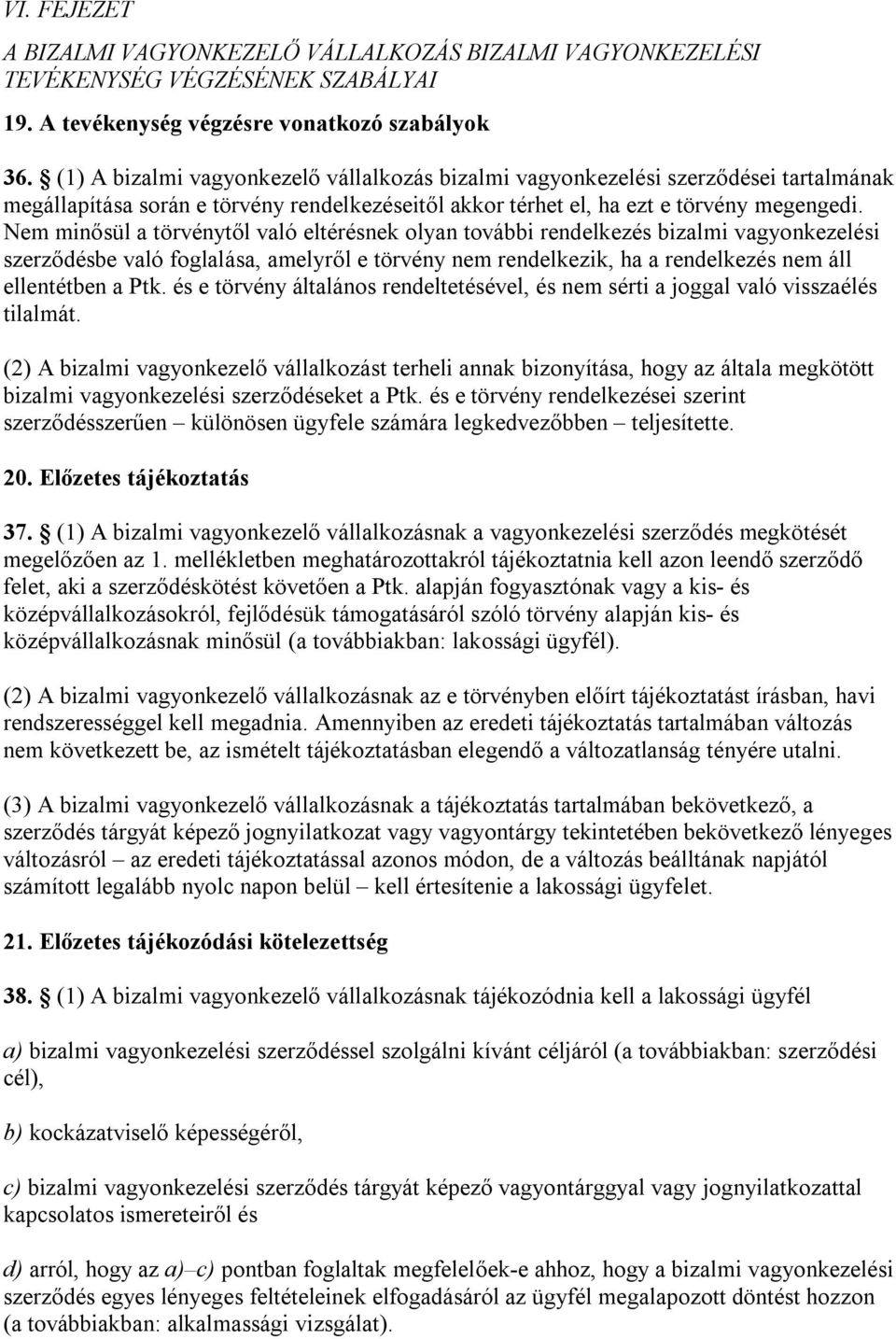 Nem minősül a törvénytől való eltérésnek olyan további rendelkezés bizalmi vagyonkezelési szerződésbe való foglalása, amelyről e törvény nem rendelkezik, ha a rendelkezés nem áll ellentétben a Ptk.